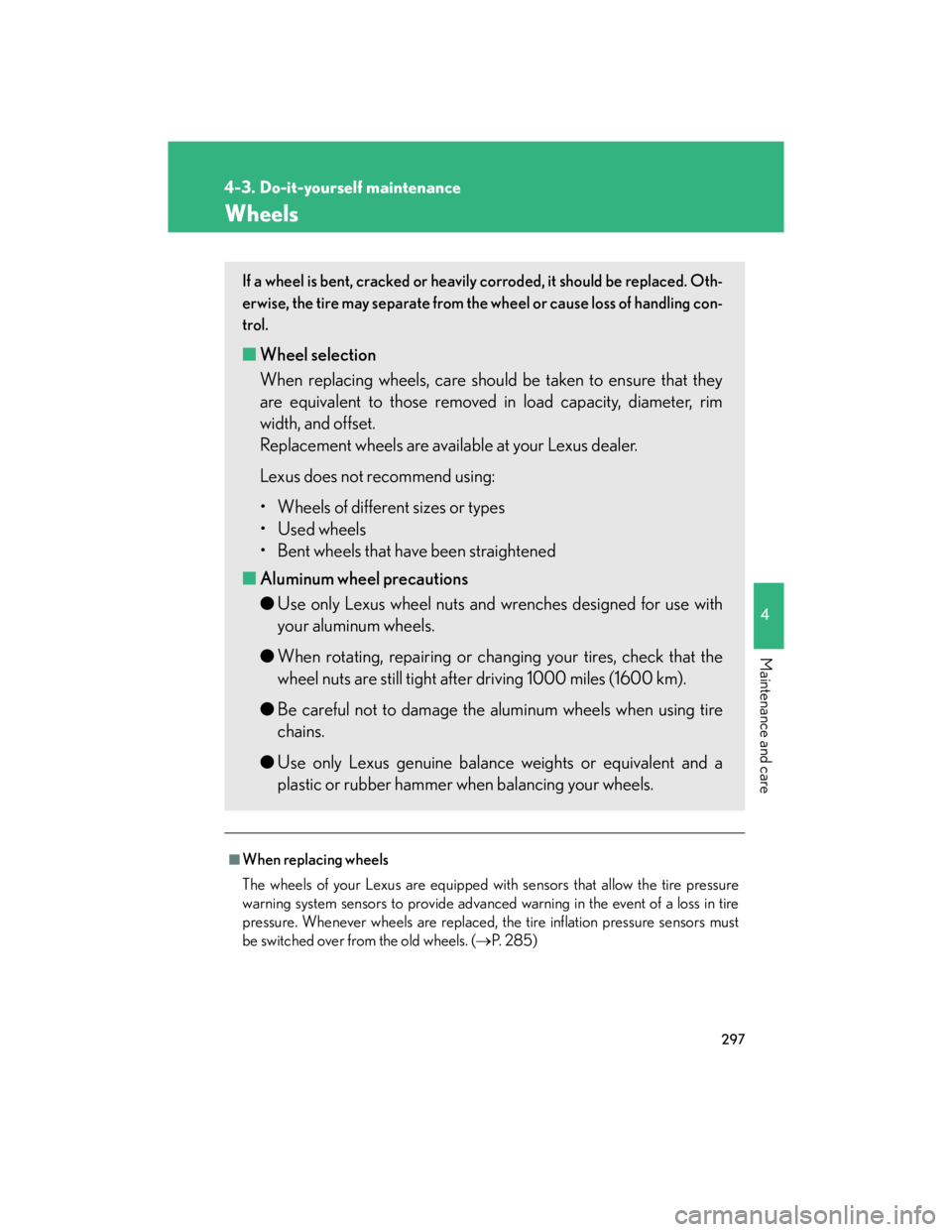 Lexus IS250 2007  Audio/Video System LEXUS 2007 IS350/250 OWNERS MANUAL (OM53578U) 297
4-3. Do-it-yourself maintenance
4
Maintenance and care
Wheels
■When replacing wheels
The wheels of your Lexus are equipped with sensors that allow the tire pressure
warning system sensors to pro