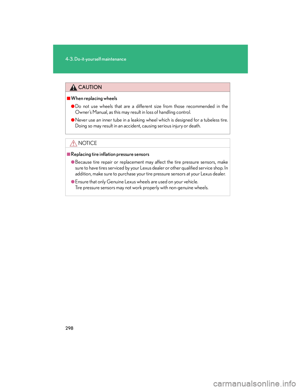 Lexus IS250 2007  Audio/Video System LEXUS 2007 IS350/250  (OM53578U) Owners Guide 298
4-3. Do-it-yourself maintenance
CAUTION
■When replacing wheels
●Do not use wheels that are a different size from those recommended in the
Owner’s Manual, as this may result in loss of handli