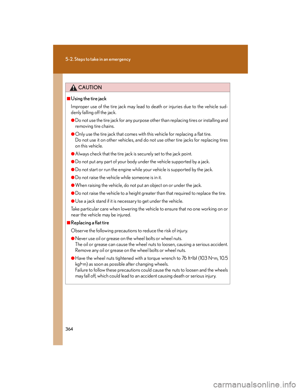 Lexus IS250 2007  Audio/Video System LEXUS 2007 IS350/250 OWNERS MANUAL (OM53578U) 364
5-2. Steps to take in an emergency
CAUTION
■Using the tire jack
Improper use of the tire jack may lead to death or injuries due to the vehicle sud-
denly falling off the jack.
●Do not use the 
