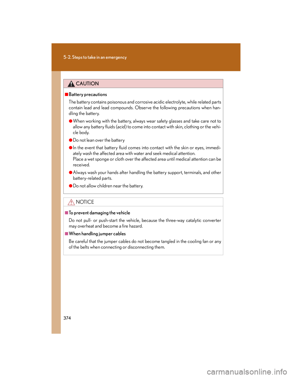 Lexus IS250 2007  Audio/Video System LEXUS 2007 IS350/250 OWNERS MANUAL (OM53578U) 374
5-2. Steps to take in an emergency
CAUTION
■Battery precautions
The battery contains poisonous and corrosive acidic electrolyte, while related parts
contain lead and lead compounds. Observe the 