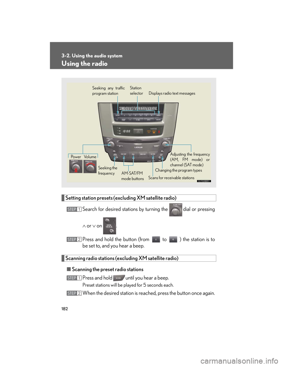 Lexus IS250 2007  Do-it-yourself maintenance / LEXUS 2007 IS350/250 OWNERS MANUAL (OM53578U) 182
3-2. Using the audio system
Using the radio
Setting station presets (excluding XM satellite radio)
Search for desired stations by turning the 
 dial or pressing
 or  on  .
Press and hold the