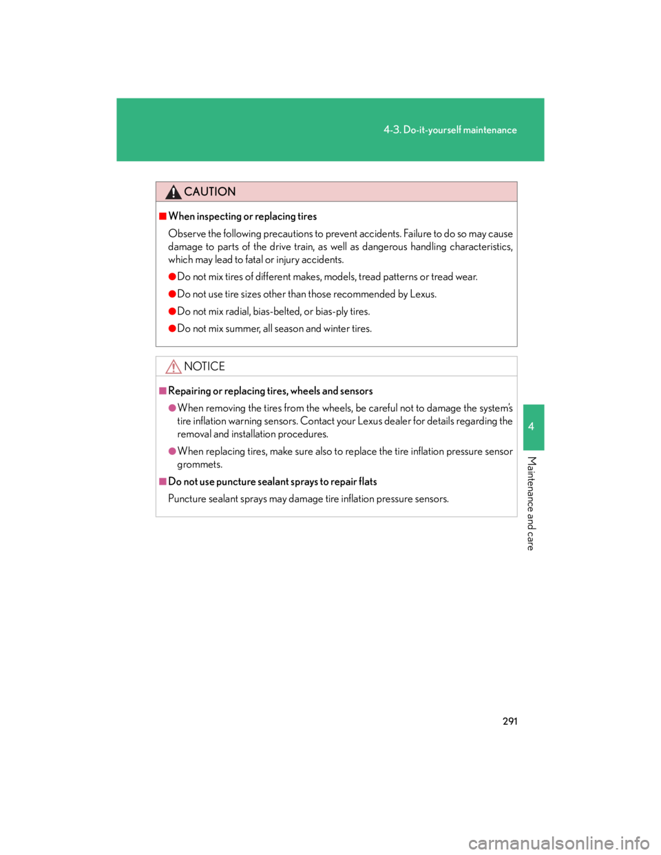 Lexus IS250 2007  Do-it-yourself maintenance / LEXUS 2007 IS350/250 OWNERS MANUAL (OM53578U) 291
4-3. Do-it-yourself maintenance
4
Maintenance and care
CAUTION
■When inspecting or replacing tires
Observe the following precautions to prevent accidents. Failure to do so may cause
damage to pa