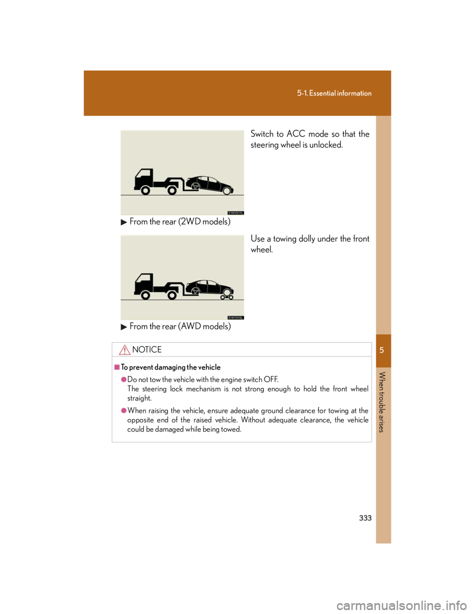 Lexus IS250 2007  Do-it-yourself maintenance / LEXUS 2007 IS350/250 OWNERS MANUAL (OM53578U) 5
When trouble arises
333
5-1. Essential information
Switch to ACC mode so that the
steering wheel is unlocked.
From the rear (2WD models)
Use a towing dolly under the front
wheel.
From the rear (AWD 