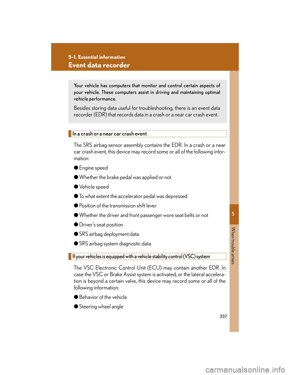 Lexus IS250 2007  Do-it-yourself maintenance / LEXUS 2007 IS350/250 OWNERS MANUAL (OM53578U) 5
When trouble arises
337
5-1. Essential information
Event data recorder
In a crash or a near car crash event
The SRS airbag sensor assembly contains the EDR. In a crash or a near
car crash event, thi