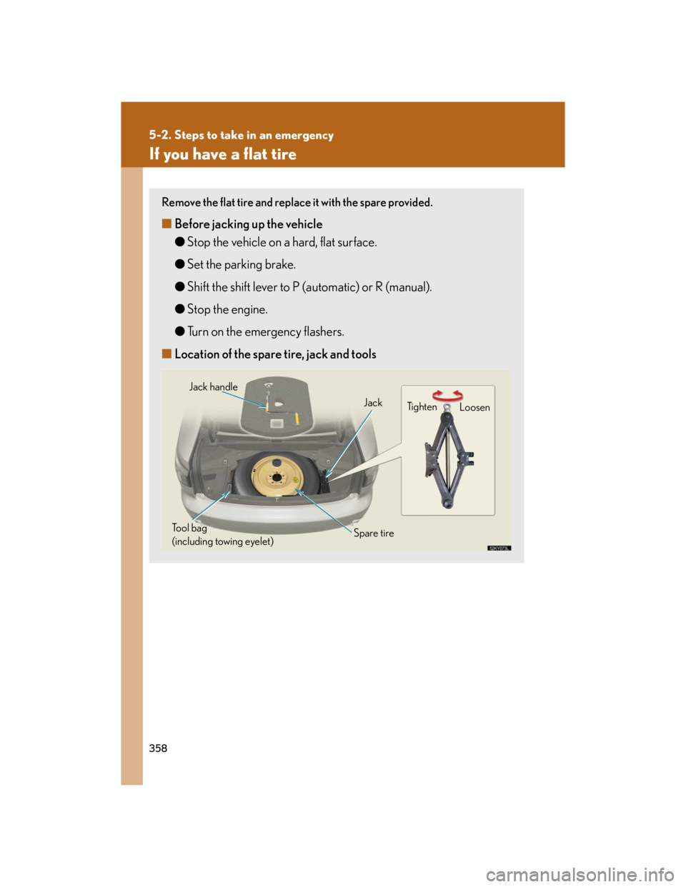 Lexus IS250 2007 Do-it-yourself maintenance / LEXUS 2007 IS350/250 OWNERS MANUAL (OM53578U) 358
5-2. Steps to take in an emergency
If you have a flat tire
Remove the flat tire and replace it with the spare provided.
■Before jacking up the vehicle
●Stop the vehicle on a hard, flat surface Lexus IS250 2007 Do-it-yourself maintenance / LEXUS 2007 IS350/250 OWNERS MANUAL (OM53578U) 358
5-2. Steps to take in an emergency
If you have a flat tire
Remove the flat tire and replace it with the spare provided.
■Before jacking up the vehicle
●Stop the vehicle on a hard, flat surface