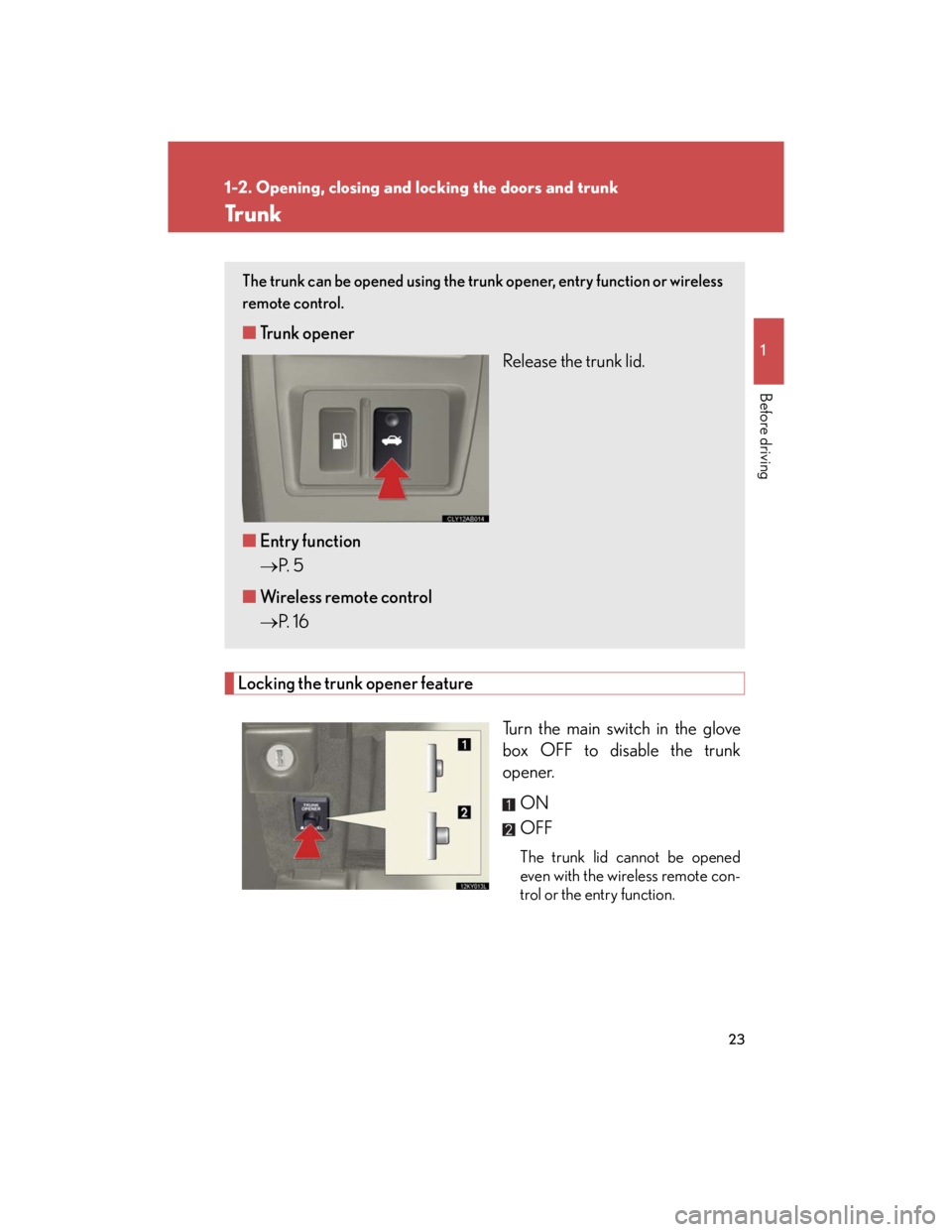 Lexus IS250 2007 Do-it-yourself maintenance / LEXUS 2007 IS350/250 OWNERS MANUAL (OM53578U) 23
1
1-2. Opening, closing and locking the doors and trunk
Before driving
Tr u n k
Locking the trunk opener feature
Turn the main switch in the glove
box OFF to disable the trunk
opener.
ON
OFF
The tr Lexus IS250 2007 Do-it-yourself maintenance / LEXUS 2007 IS350/250 OWNERS MANUAL (OM53578U) 23
1
1-2. Opening, closing and locking the doors and trunk
Before driving
Tr u n k
Locking the trunk opener feature
Turn the main switch in the glove
box OFF to disable the trunk
opener.
ON
OFF
The tr