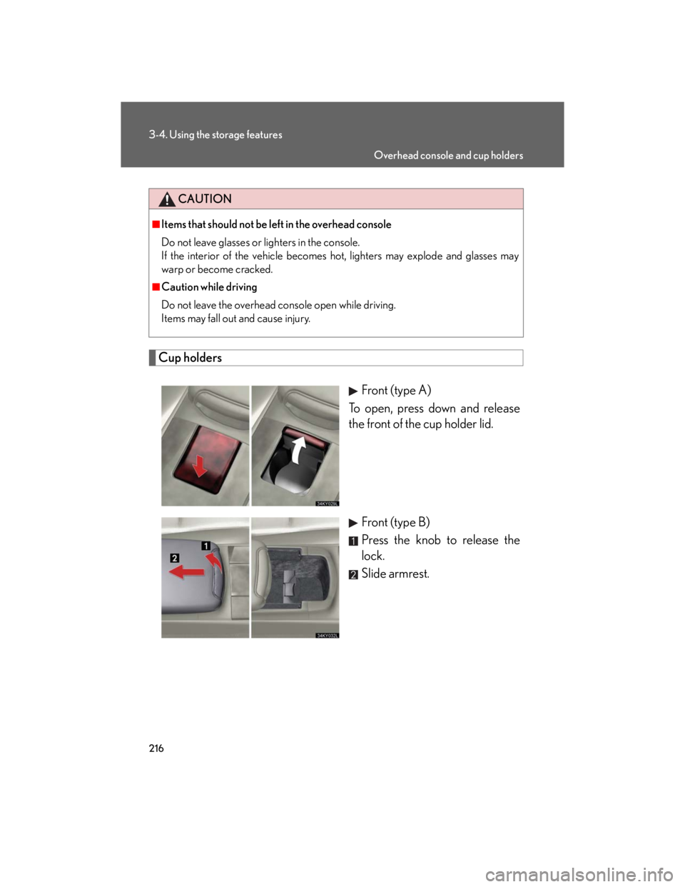 Lexus IS250 2007  Using the audio system / LEXUS 2007 IS350/250  (OM53578U) Repair Manual 216
3-4. Using the storage features
Cup holders
Front (type A)
To open, press down and release
the front of the cup holder lid.
Front (type B)
Press the knob to release the
lock.
Slide armrest.
CAUTIO