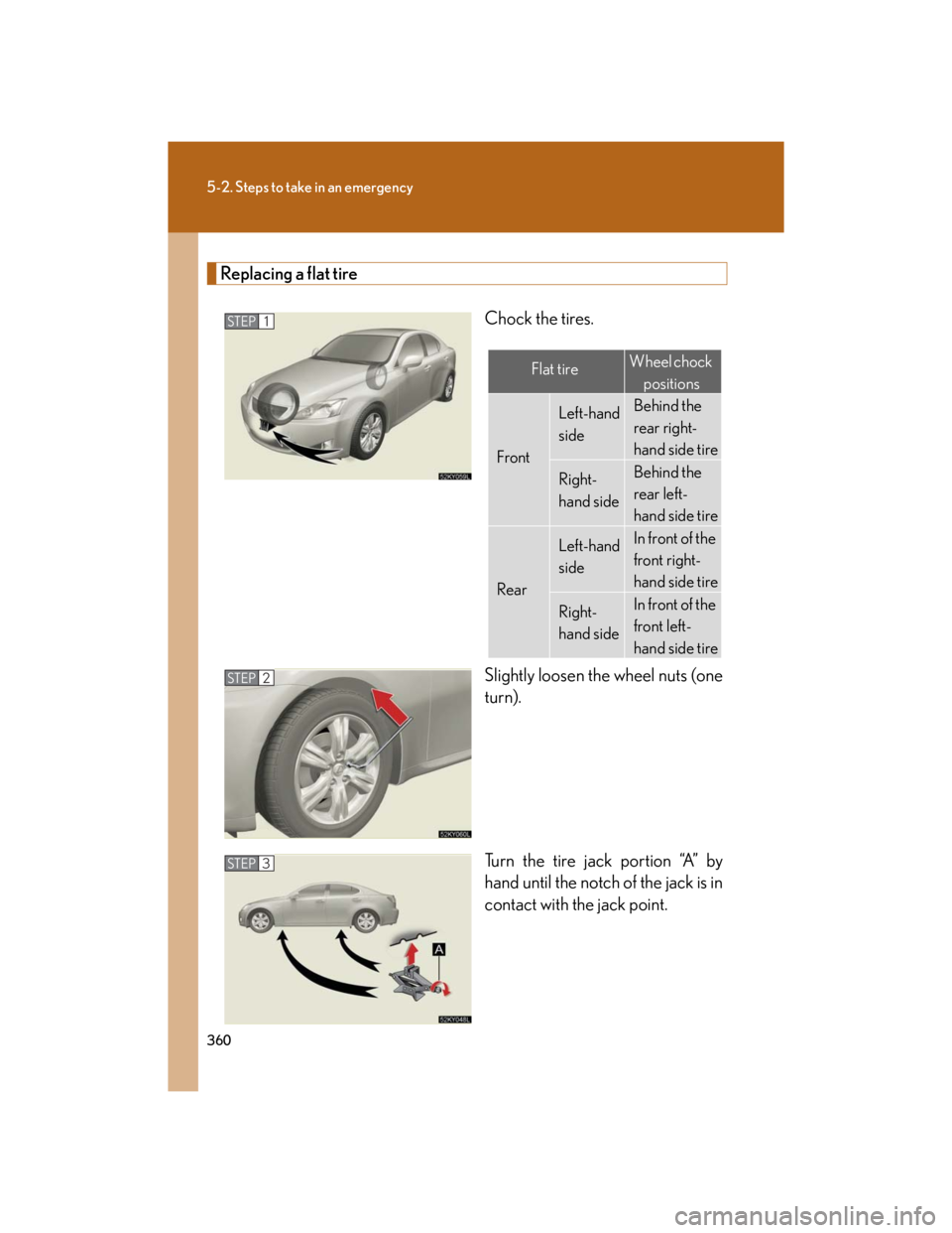 Lexus IS250 2007 Using the audio system / LEXUS 2007 IS350/250 OWNERS MANUAL (OM53578U) 360
5-2. Steps to take in an emergency
Replacing a flat tire
Chock the tires.
Slightly loosen the wheel nuts (one
turn).
Turn the tire jack portion “A” by
hand until the notch of the jack is in
co Lexus IS250 2007 Using the audio system / LEXUS 2007 IS350/250 OWNERS MANUAL (OM53578U) 360
5-2. Steps to take in an emergency
Replacing a flat tire
Chock the tires.
Slightly loosen the wheel nuts (one
turn).
Turn the tire jack portion “A” by
hand until the notch of the jack is in
co