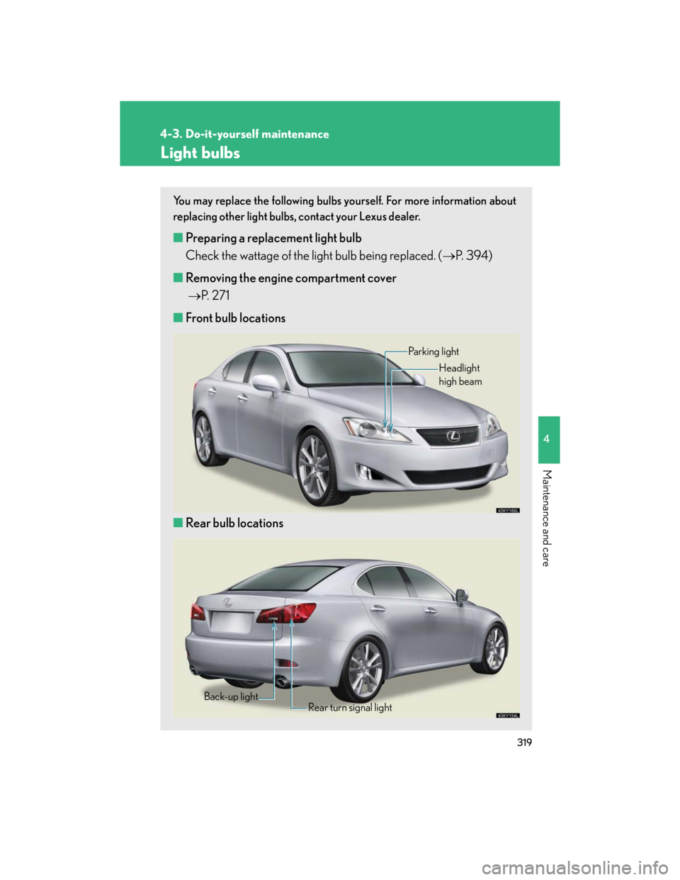 Lexus IS250 2007  Specifications / LEXUS 2007 IS350/250 OWNERS MANUAL (OM53578U) 319
4-3. Do-it-yourself maintenance
4
Maintenance and care
Light bulbs
You may replace the following bulbs yourself. For more information about
replacing other light bulbs, contact your Lexus dealer.
