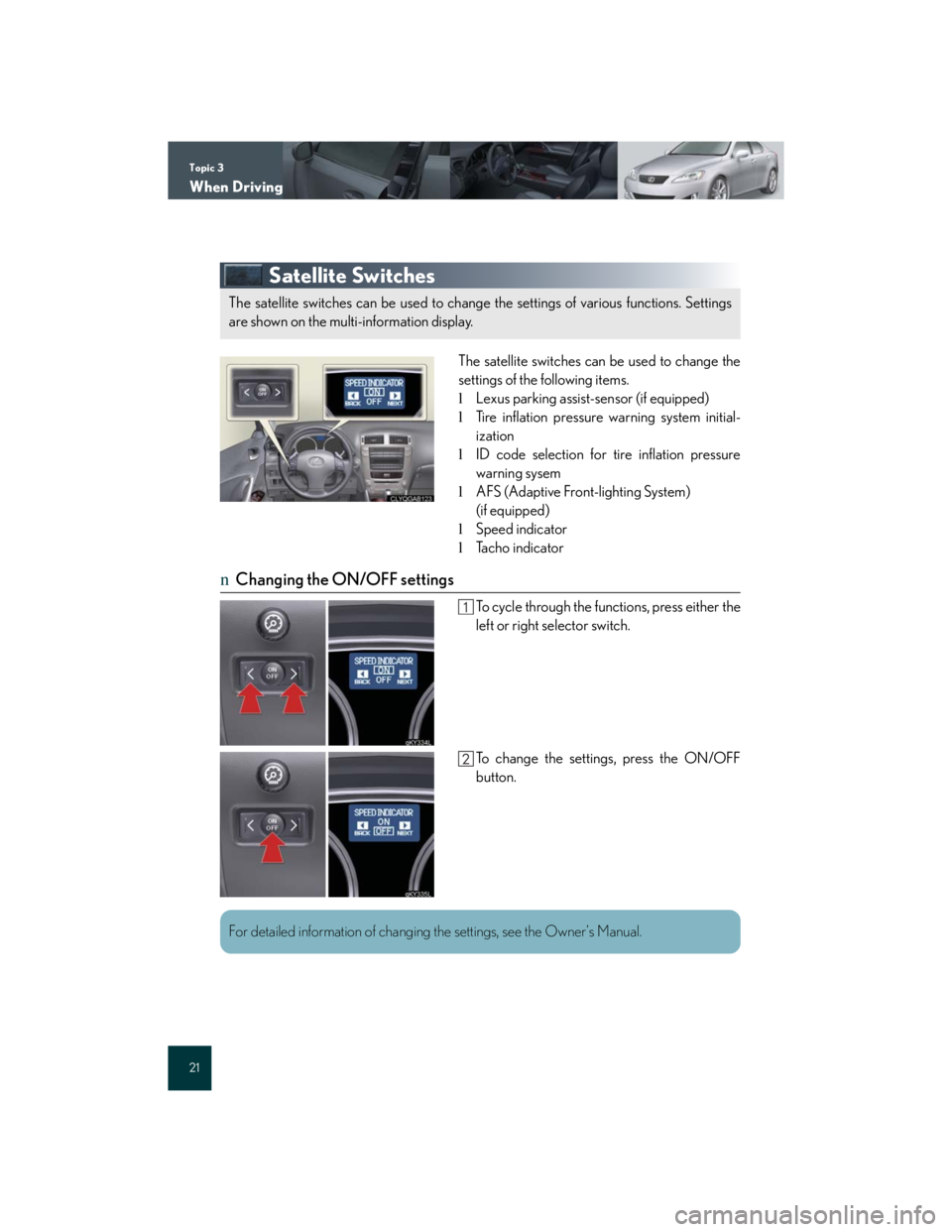 Lexus IS250 2007  Specifications / LEXUS 2007 IS350/250 QUICK REFERENCE MANUAL Topic 3
When Driving
21
Satellite Switches
The satellite switches can be used to change the
settings of the following items.
lLexus parking assist-sensor (if equipped)
lTire inflation pressure warning