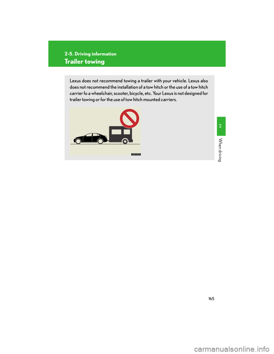 Lexus IS250 2007 Air Conditioning / LEXUS 2007 IS350/250 OWNERS MANUAL (OM53578U) 165
2-5. Driving information
2
When driving
Trailer towing
Lexus does not recommend towing a trailer with your vehicle. Lexus also
does not recommend the installation of a tow hitch or the use of a to Lexus IS250 2007 Air Conditioning / LEXUS 2007 IS350/250 OWNERS MANUAL (OM53578U) 165
2-5. Driving information
2
When driving
Trailer towing
Lexus does not recommend towing a trailer with your vehicle. Lexus also
does not recommend the installation of a tow hitch or the use of a to