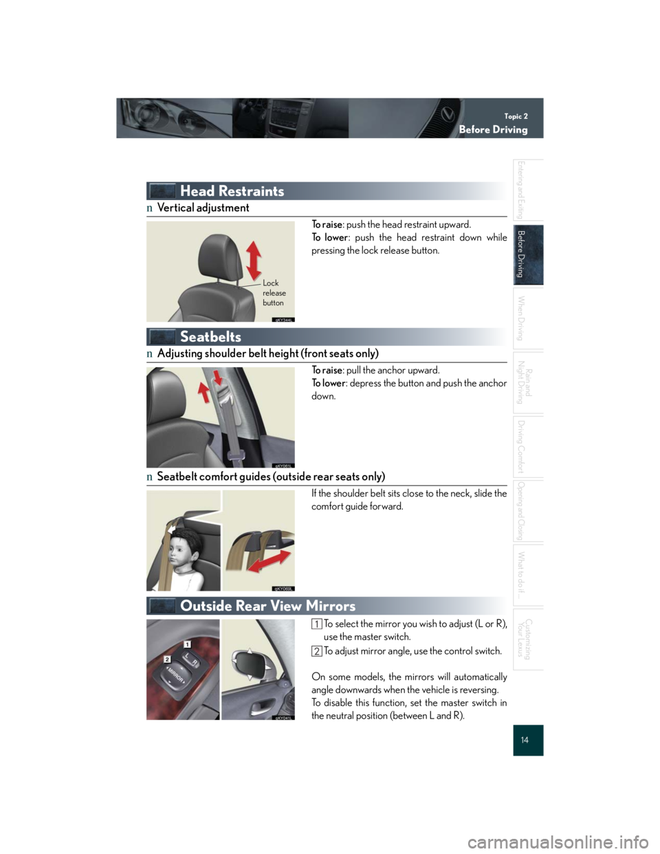Lexus IS250 2007 Air Conditioning / LEXUS 2007 IS350/250 QUICK REFERENCE MANUAL Topic 2
Before Driving
14
Entering and Exiting
Before Driving
When Driving
Rain and
Night Driving
Driving Comfort
Opening and Closing
What to do if ...
Customizing
Yo u r L e x u s
Head Restraints
n Lexus IS250 2007 Air Conditioning / LEXUS 2007 IS350/250 QUICK REFERENCE MANUAL Topic 2
Before Driving
14
Entering and Exiting
Before Driving
When Driving
Rain and
Night Driving
Driving Comfort
Opening and Closing
What to do if ...
Customizing
Yo u r L e x u s
Head Restraints
n