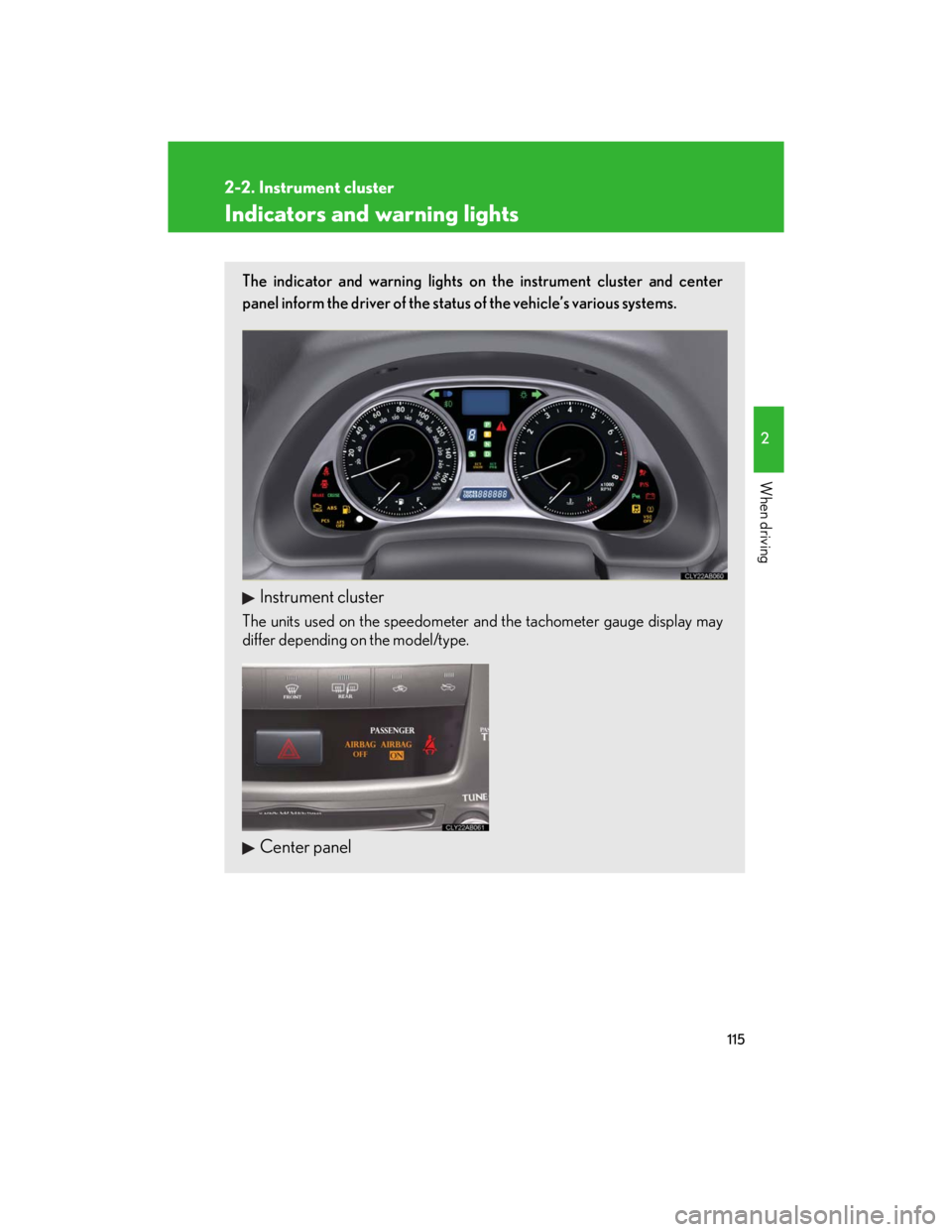 Lexus IS250 2007  Opening, closing and locking the doors and trunk / LEXUS 2007 IS350/250  (OM53578U) User Guide 115
2-2. Instrument cluster
2
When driving
Indicators and warning lights
The indicator and warning lights on the instrument cluster and center
panel inform the driver of the status of the vehicle’s 