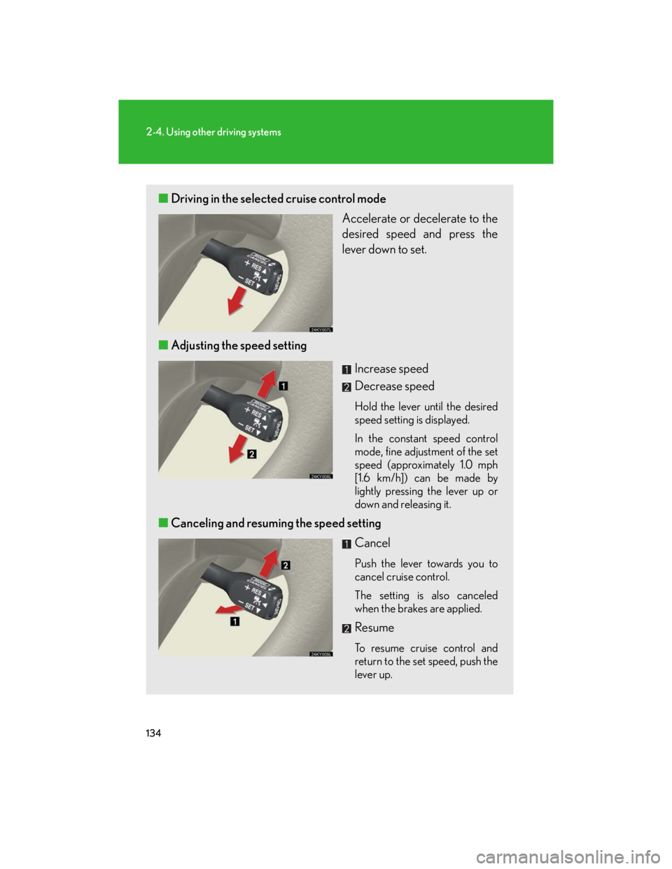Lexus IS250 2007  Opening, closing and locking the doors and trunk / LEXUS 2007 IS350/250  (OM53578U) User Guide 134
2-4. Using other driving systems
■Driving in the selected cruise control mode
Accelerate or decelerate to the
desired speed and press the
lever down to set. 
■Adjusting the speed setting 
Incr