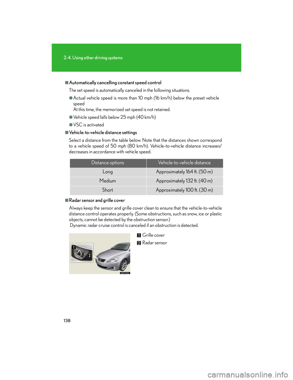 Lexus IS250 2007 Opening, closing and locking the doors and trunk / LEXUS 2007 IS350/250 (OM53578U) User Guide 138
2-4. Using other driving systems
■Automatically cancelling constant speed control
The set speed is automatically canceled in the following situations.
●Actual vehicle speed is more than 10 mp Lexus IS250 2007 Opening, closing and locking the doors and trunk / LEXUS 2007 IS350/250 (OM53578U) User Guide 138
2-4. Using other driving systems
■Automatically cancelling constant speed control
The set speed is automatically canceled in the following situations.
●Actual vehicle speed is more than 10 mp