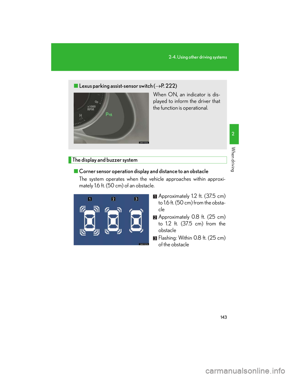 Lexus IS250 2007 Opening, closing and locking the doors and trunk / LEXUS 2007 IS350/250 (OM53578U) User Guide 143
2-4. Using other driving systems
2
When driving
The display and buzzer system
■Corner sensor operation display and distance to an obstacle
The system operates when the vehicle approaches within Lexus IS250 2007 Opening, closing and locking the doors and trunk / LEXUS 2007 IS350/250 (OM53578U) User Guide 143
2-4. Using other driving systems
2
When driving
The display and buzzer system
■Corner sensor operation display and distance to an obstacle
The system operates when the vehicle approaches within