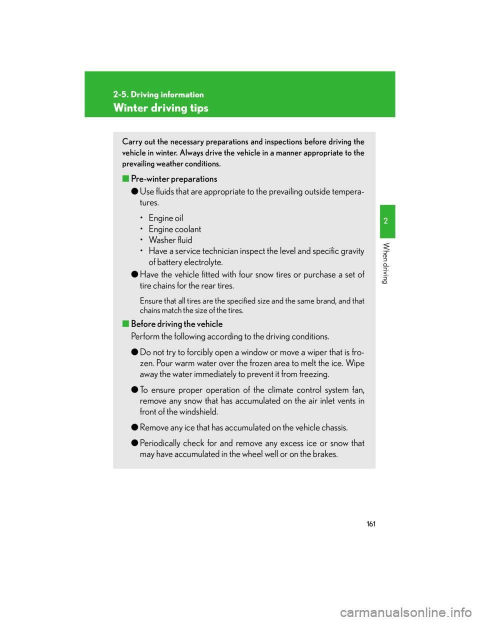 Lexus IS250 2007  Opening, closing and locking the doors and trunk / LEXUS 2007 IS350/250 OWNERS MANUAL (OM53578U) 161
2-5. Driving information
2
When driving
Winter driving tips
Carry out the necessary preparations and inspections before driving the
vehicle in winter. Always drive the vehicle in a manner appropri