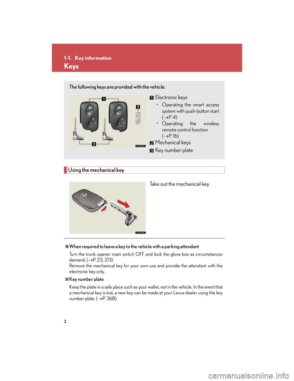 Lexus IS250 2007  Opening, closing and locking the doors and trunk / LEXUS 2007 IS350/250 OWNERS MANUAL (OM53578U) 2
1-1. Key information
Keys
Using the mechanical key
Take out the mechanical key.
The following keys are provided with the vehicle.
Electronic keys
• Operating the smart access
system with push-butt