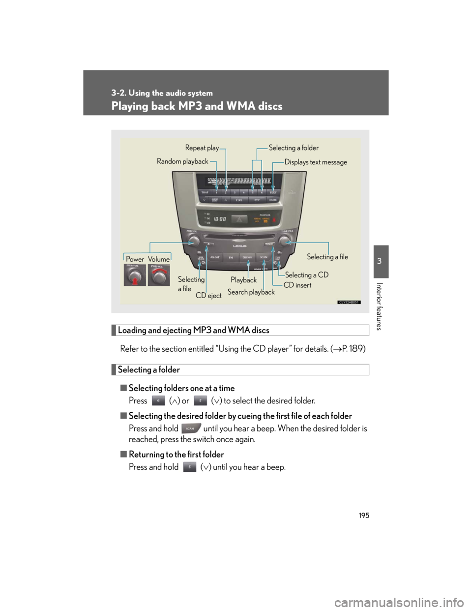 Lexus IS250 2007  Opening, closing and locking the doors and trunk / LEXUS 2007 IS350/250  (OM53578U) Owners Guide 195
3-2. Using the audio system
3
Interior features
Playing back MP3 and WMA discs
Loading and ejecting MP3 and WMA discs
Refer to the section entitled “Using the CD player” for details. (P.  1