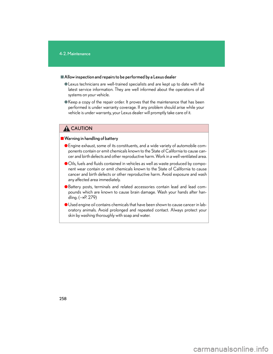 Lexus IS250 2007  Opening, closing and locking the doors and trunk / LEXUS 2007 IS350/250 OWNERS MANUAL (OM53578U) 258
4-2. Maintenance
■Allow inspection and repairs to be performed by a Lexus dealer
●Lexus technicians are well-trained specialists and are kept up to date with the
latest service information. Th