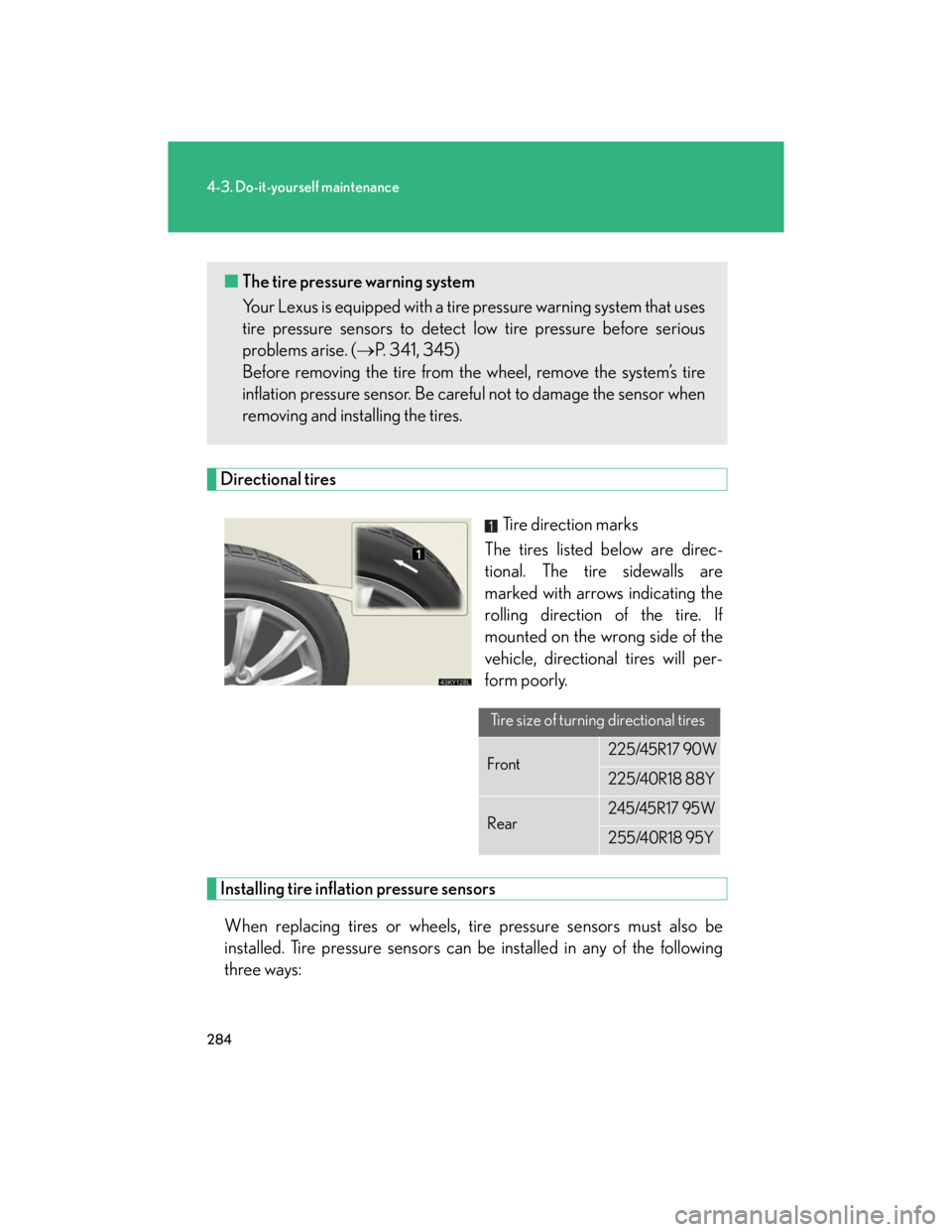 Lexus IS250 2007  Opening, closing and locking the doors and trunk / LEXUS 2007 IS350/250  (OM53578U) Owners Guide 284
4-3. Do-it-yourself maintenance
Directional tires
Tire direction marks
The tires listed below are direc-
tional. The tire sidewalls are
marked with arrows indicating the
rolling direction of the t