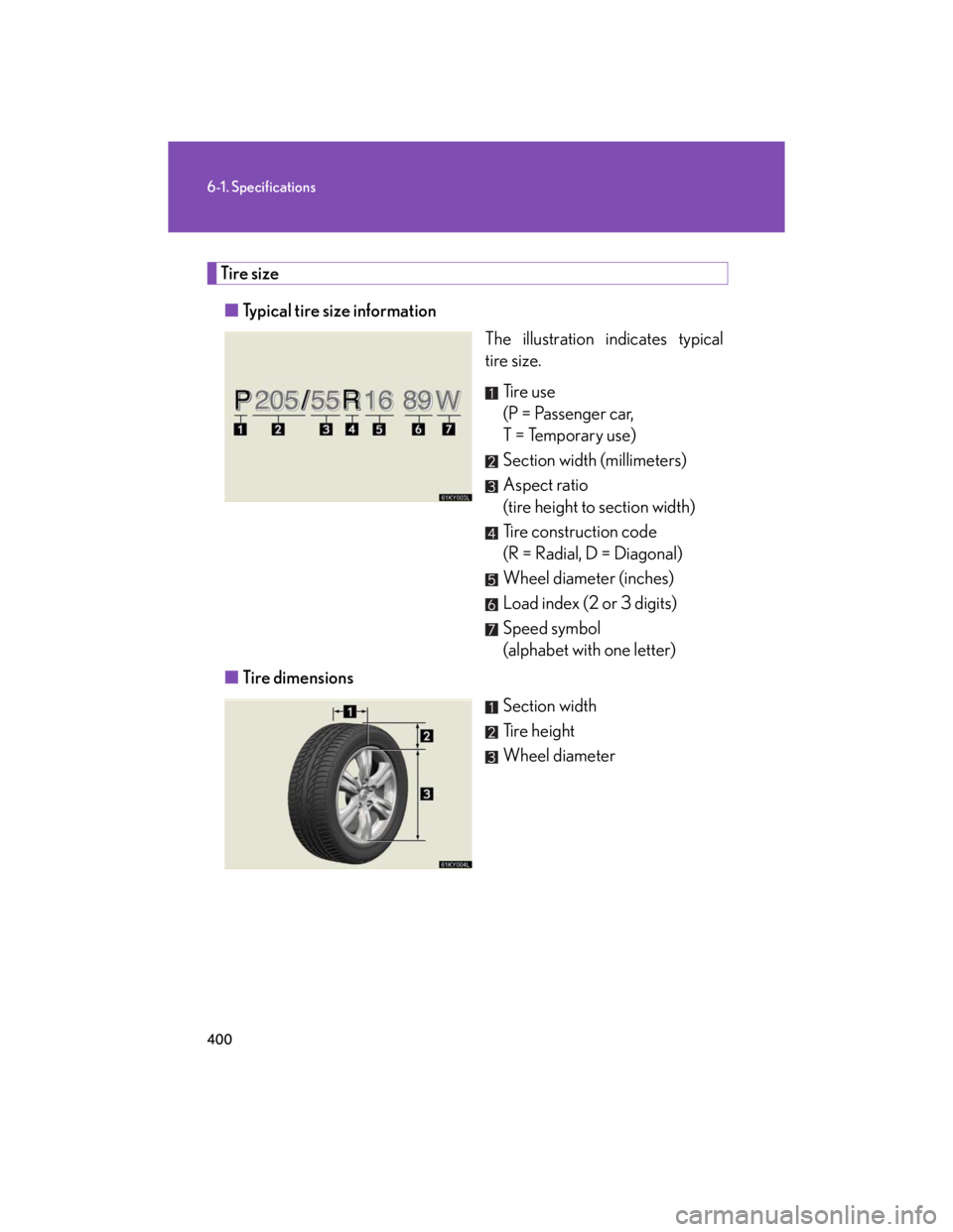 Lexus IS250 2007  Opening, closing and locking the doors and trunk / LEXUS 2007 IS350/250 OWNERS MANUAL (OM53578U) 400
6-1. Specifications
Tire size
■Typical tire size information
The illustration indicates typical
tire size.
Ti r e  u s e
(P = Passenger car, 
T = Temporary use)
Section width (millimeters)
Aspec