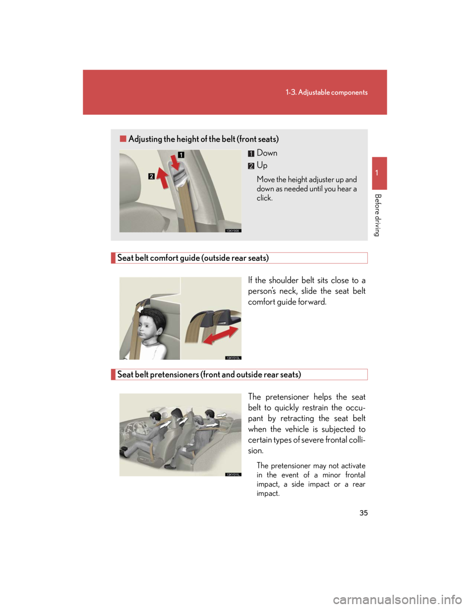 Lexus IS250 2007 Opening, closing and locking the doors and trunk / LEXUS 2007 IS350/250 (OM53578U) Workshop Manual 35
1-3. Adjustable components
1
Before driving
Seat belt comfort guide (outside rear seats)
If the shoulder belt sits close to a
person’s neck, slide the seat belt
comfort guide forward.
Seat belt p Lexus IS250 2007 Opening, closing and locking the doors and trunk / LEXUS 2007 IS350/250 (OM53578U) Workshop Manual 35
1-3. Adjustable components
1
Before driving
Seat belt comfort guide (outside rear seats)
If the shoulder belt sits close to a
person’s neck, slide the seat belt
comfort guide forward.
Seat belt p