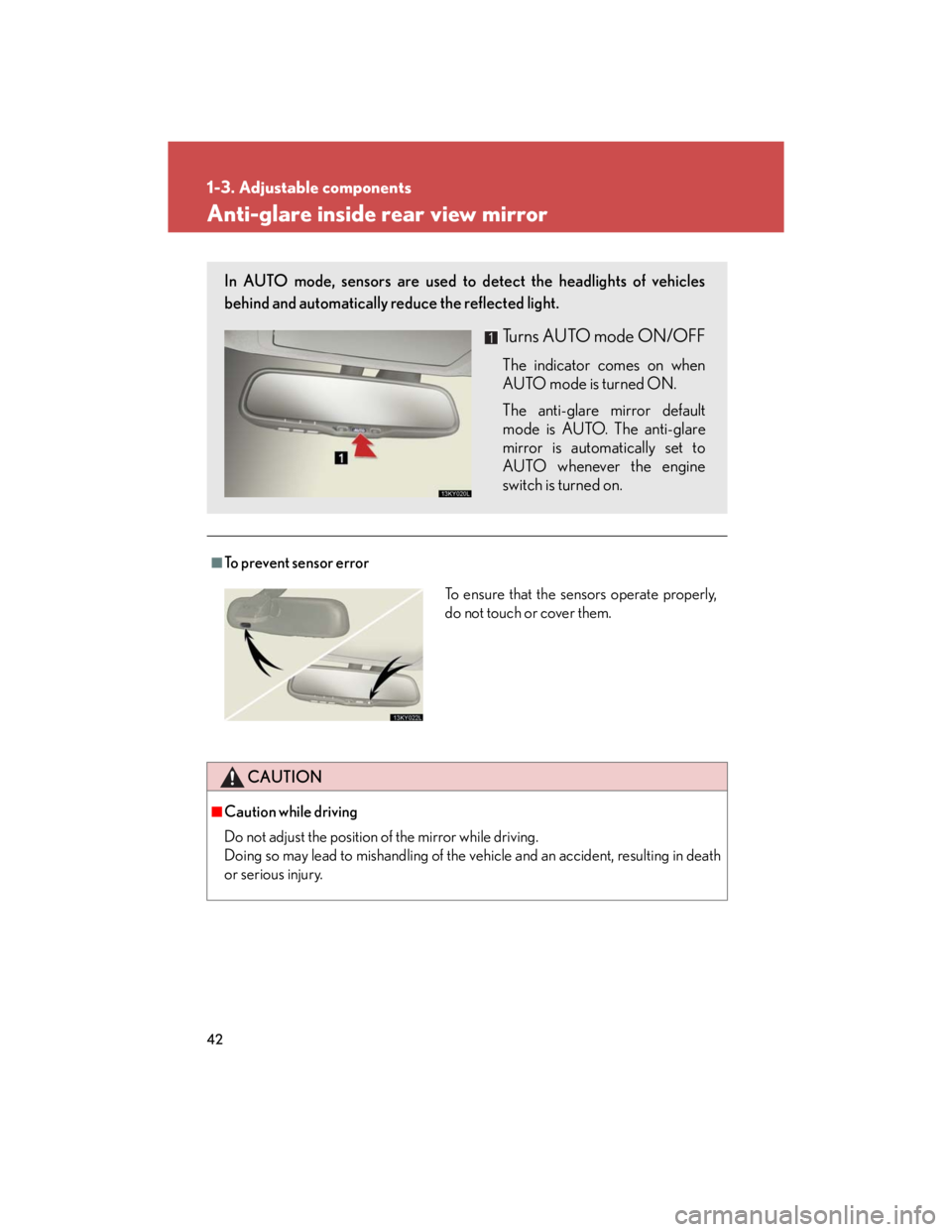 Lexus IS250 2007 Opening, closing and locking the doors and trunk / LEXUS 2007 IS350/250 OWNERS MANUAL (OM53578U) 42
1-3. Adjustable components
Anti-glare inside rear view mirror
■To prevent sensor error
CAUTION
■Caution while driving
Do not adjust the position of the mirror while driving.
Doing so may lead t Lexus IS250 2007 Opening, closing and locking the doors and trunk / LEXUS 2007 IS350/250 OWNERS MANUAL (OM53578U) 42
1-3. Adjustable components
Anti-glare inside rear view mirror
■To prevent sensor error
CAUTION
■Caution while driving
Do not adjust the position of the mirror while driving.
Doing so may lead t