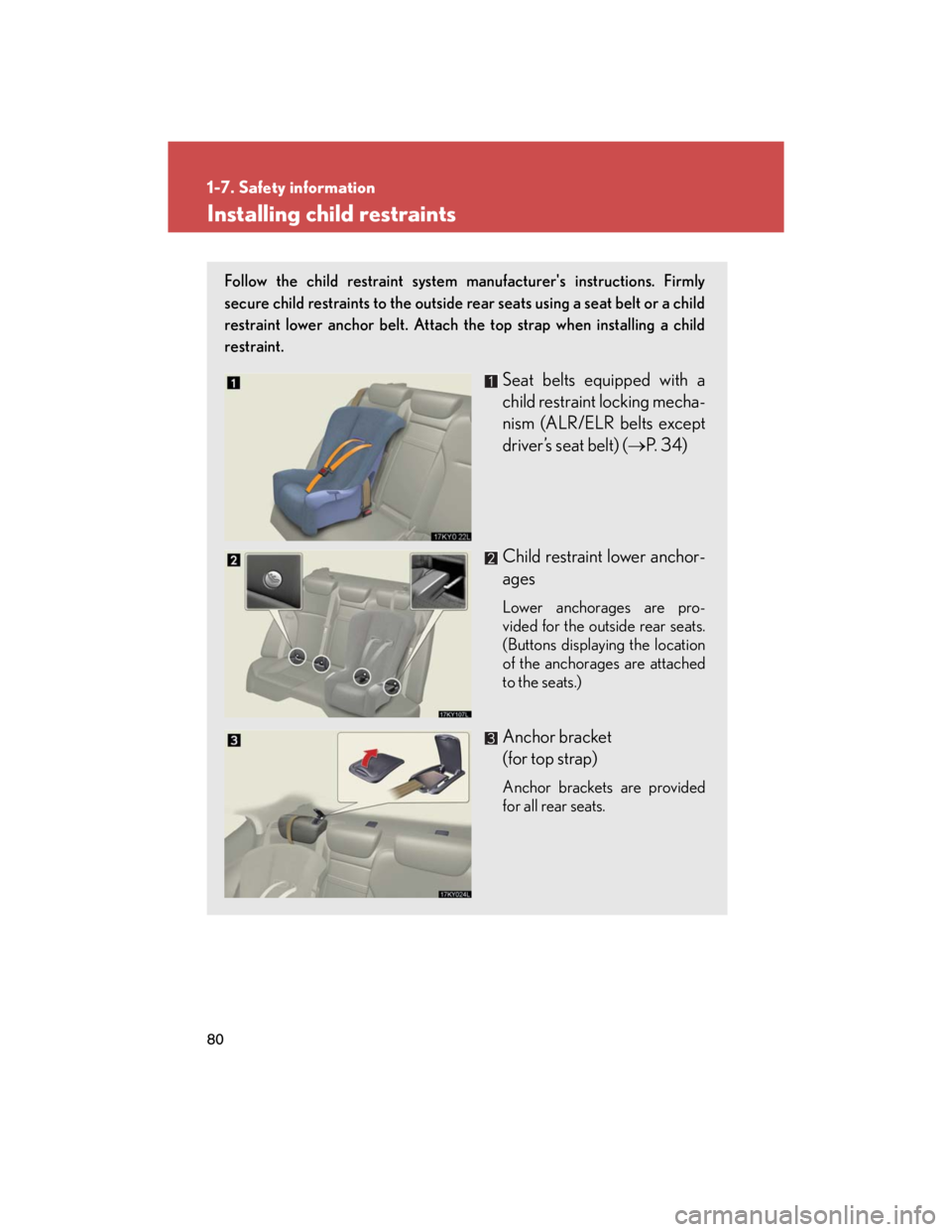Lexus IS250 2007 Opening, closing and locking the doors and trunk / LEXUS 2007 IS350/250 OWNERS MANUAL (OM53578U) 80
1-7. Safety information
Installing child restraints
Follow the child restraint system manufacturers instructions. Firmly
secure child restraints to the outside rear seats using a seat belt or a ch Lexus IS250 2007 Opening, closing and locking the doors and trunk / LEXUS 2007 IS350/250 OWNERS MANUAL (OM53578U) 80
1-7. Safety information
Installing child restraints
Follow the child restraint system manufacturers instructions. Firmly
secure child restraints to the outside rear seats using a seat belt or a ch