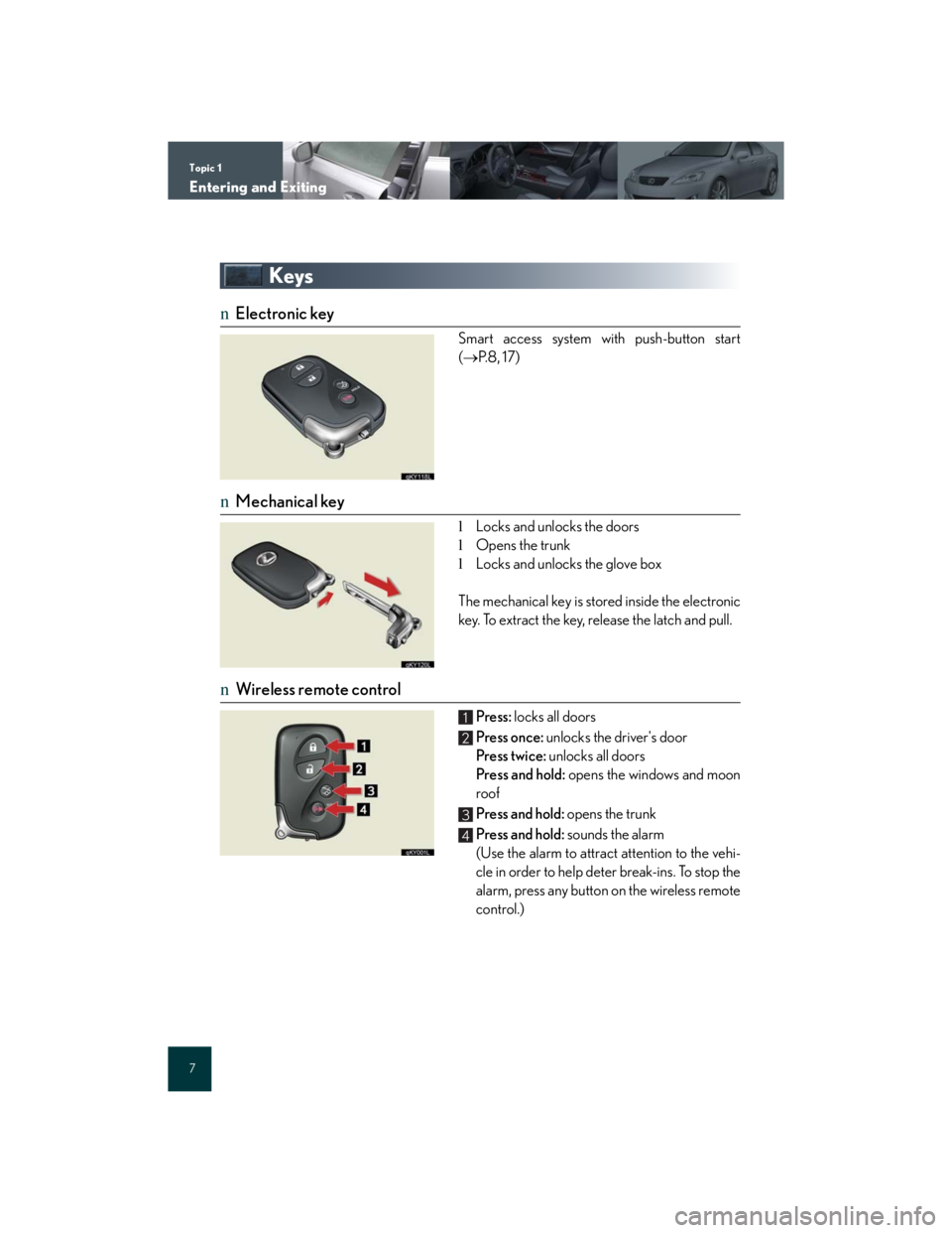 Lexus IS250 2007  Opening, closing and locking the doors and trunk / LEXUS 2007 IS350/250 QUICK REFERENCE MANUAL Topic 1
Entering and Exiting
7
Keys
nElectronic key
Smart access system with push-button start
(P. 8 ,  1 7 )
nMechanical key
lLocks and unlocks the doors
lOpens the trunk
lLocks and unlocks the gl