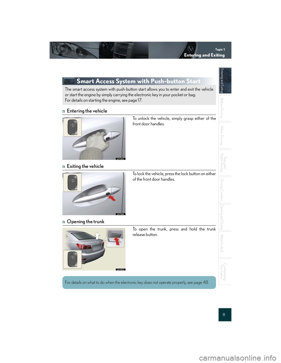 Lexus IS250 2007  Opening, closing and locking the doors and trunk / LEXUS 2007 IS350/250 QUICK REFERENCE MANUAL Topic 1
Entering and Exiting
8
Entering and Exiting
When Driving
Rain and 
Night Driving
Driving Comfort
Opening and Closing
What to do if ...
Customizing
Yo u r  L e x u s
Before DrivingBefore Drivin