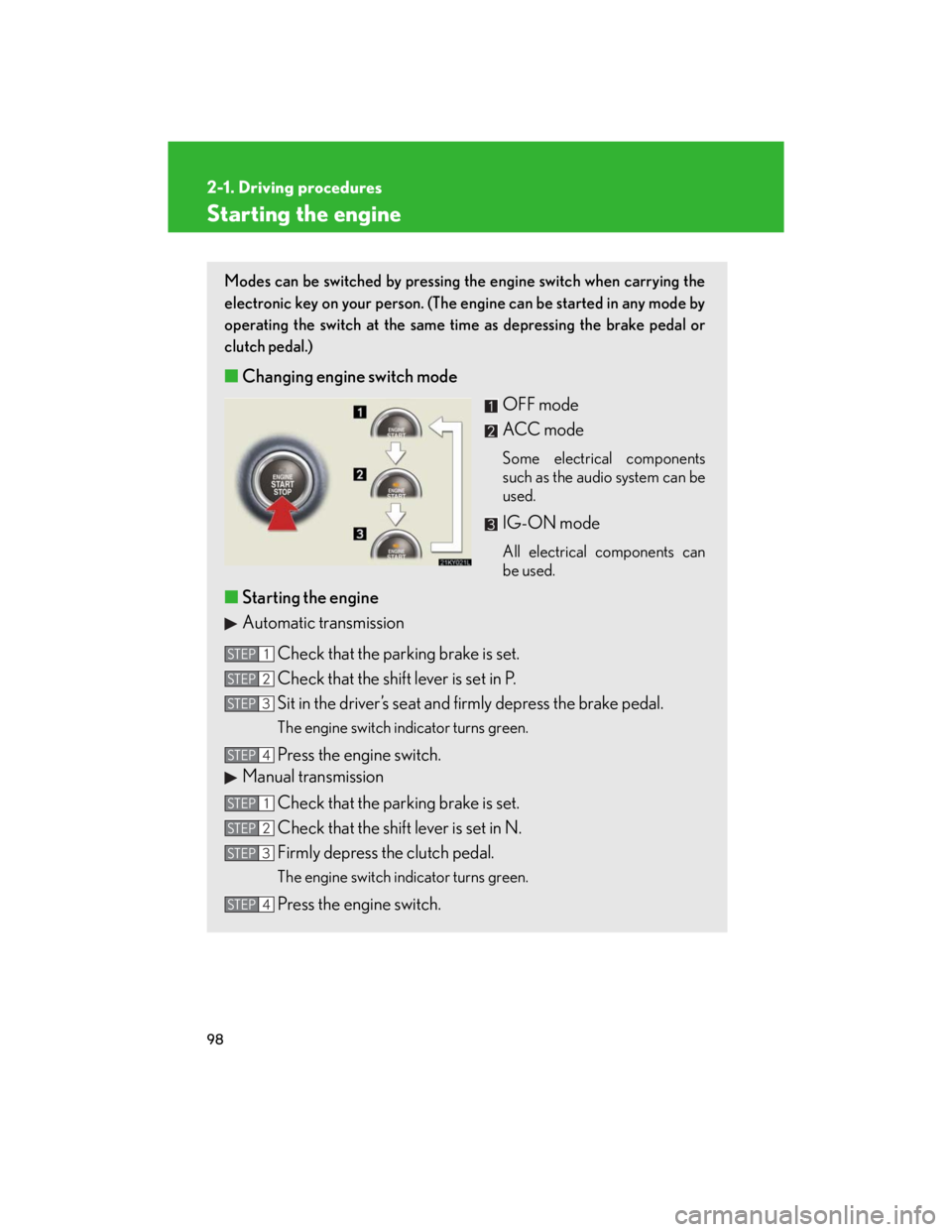 Lexus IS250 2007 Operating the lights and windshield wipers / LEXUS 2007 IS350/250 (OM53578U) Owners Guide 98
2-1. Driving procedures
Starting the engine
Modes can be switched by pressing the engine switch when carrying the
electronic key on your person. (The engine can be started in any mode by
operating Lexus IS250 2007 Operating the lights and windshield wipers / LEXUS 2007 IS350/250 (OM53578U) Owners Guide 98
2-1. Driving procedures
Starting the engine
Modes can be switched by pressing the engine switch when carrying the
electronic key on your person. (The engine can be started in any mode by
operating