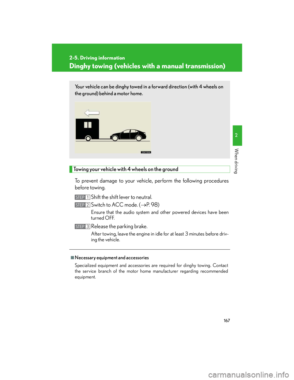 Lexus IS250 2007 Operating the lights and windshield wipers / LEXUS 2007 IS350/250 (OM53578U) User Guide 167
2-5. Driving information
2
When driving
Dinghy towing (vehicles with a manual transmission)
Towing your vehicle with 4 wheels on the ground
To prevent damage to your vehicle, perform the following Lexus IS250 2007 Operating the lights and windshield wipers / LEXUS 2007 IS350/250 (OM53578U) User Guide 167
2-5. Driving information
2
When driving
Dinghy towing (vehicles with a manual transmission)
Towing your vehicle with 4 wheels on the ground
To prevent damage to your vehicle, perform the following