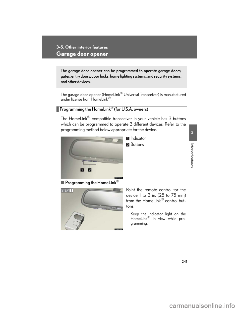 Lexus IS250 2007 Operating the lights and windshield wipers / LEXUS 2007 IS350/250 (OM53578U) User Guide 241
3-5. Other interior features
3
Interior features
Garage door opener
The garage door opener (HomeLink Universal Transceiver) is manufactured
under license from HomeLink.
Programming the HomeL Lexus IS250 2007 Operating the lights and windshield wipers / LEXUS 2007 IS350/250 (OM53578U) User Guide 241
3-5. Other interior features
3
Interior features
Garage door opener
The garage door opener (HomeLink Universal Transceiver) is manufactured
under license from HomeLink.
Programming the HomeL
