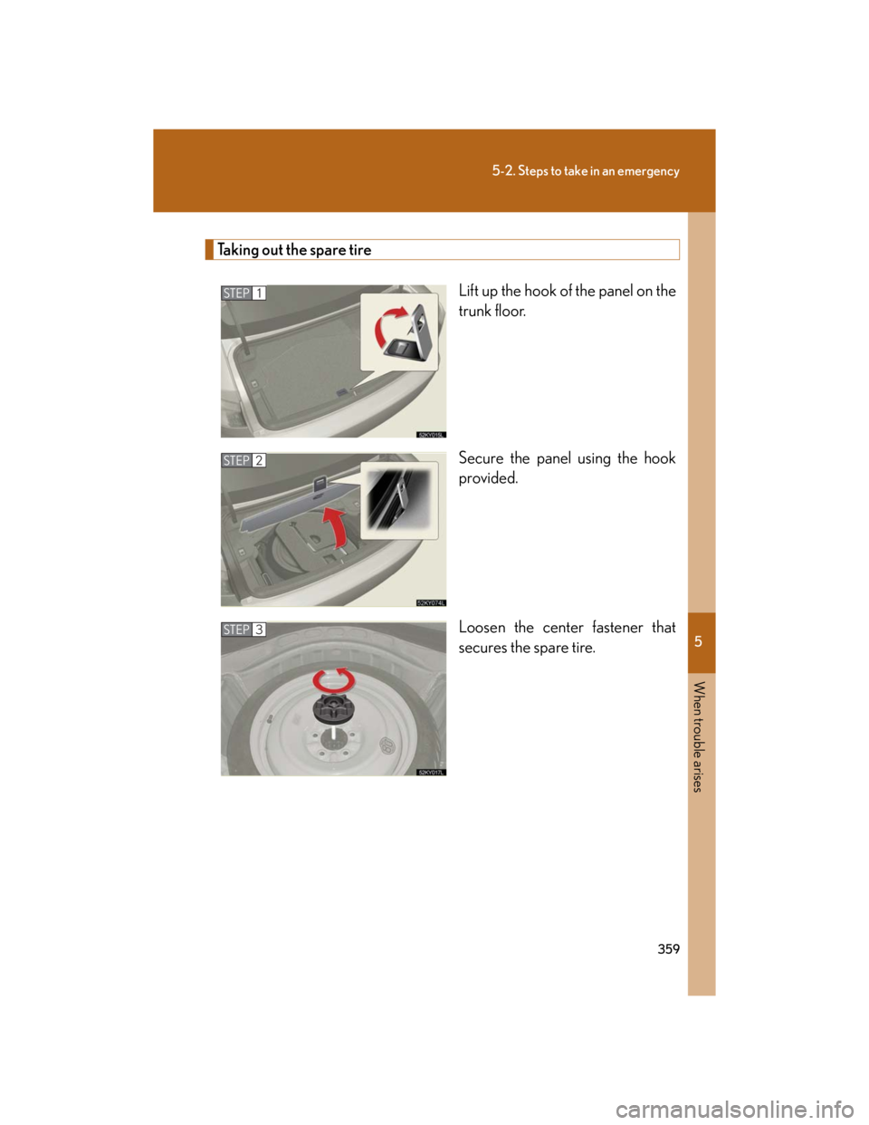 Lexus IS250 2007  Operating the lights and windshield wipers / LEXUS 2007 IS350/250 OWNERS MANUAL (OM53578U) 5
When trouble arises
359
5-2. Steps to take in an emergency
Taking out the spare tire
Lift up the hook of the panel on the
trunk floor.
Secure the panel using the hook
provided.
Loosen the center fas