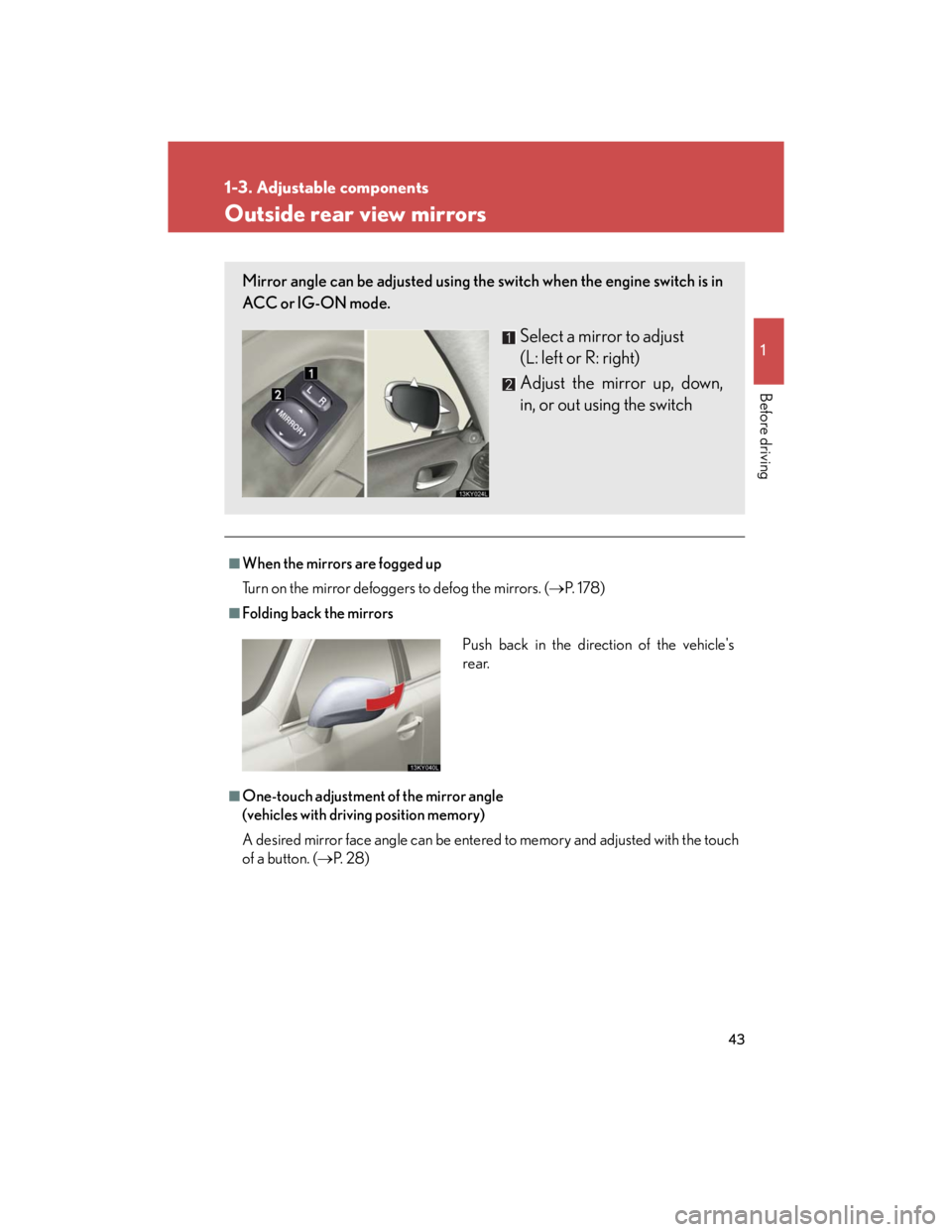 Lexus IS250 2007 Operating the lights and windshield wipers / LEXUS 2007 IS350/250 (OM53578U) User Guide 43
1
1-3. Adjustable components
Before driving
Outside rear view mirrors
■When the mirrors are fogged up
Turn on the mirror defoggers to defog the mirrors. (P. 1 7 8 )
■Folding back the mirror Lexus IS250 2007 Operating the lights and windshield wipers / LEXUS 2007 IS350/250 (OM53578U) User Guide 43
1
1-3. Adjustable components
Before driving
Outside rear view mirrors
■When the mirrors are fogged up
Turn on the mirror defoggers to defog the mirrors. (P. 1 7 8 )
■Folding back the mirror