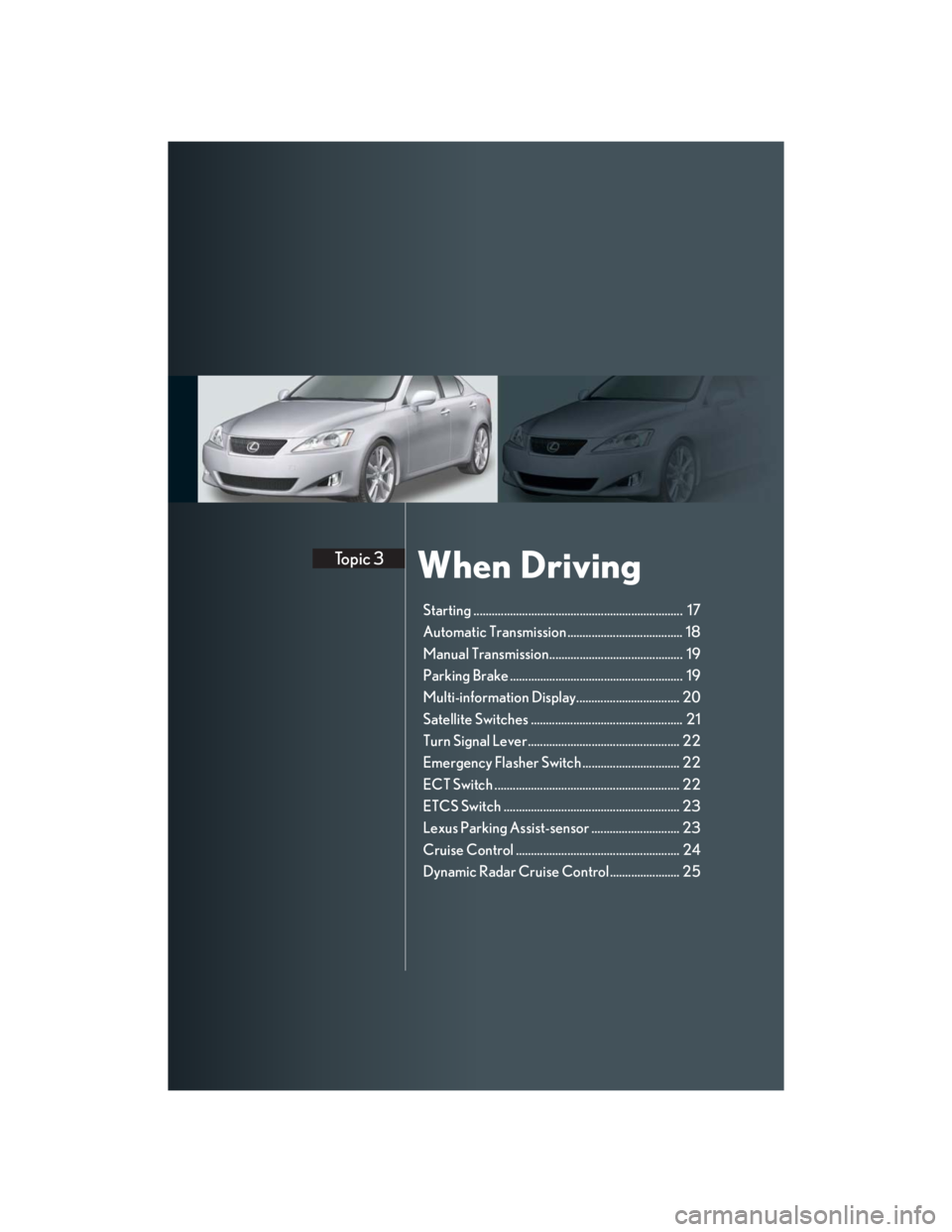 Lexus IS250 2007  Operating the lights and windshield wipers / LEXUS 2007 IS350/250 QUICK REFERENCE MANUAL When DrivingTopic 3
Starting .....................................................................  17
Automatic Transmission ......................................  18
Manual Transmission............