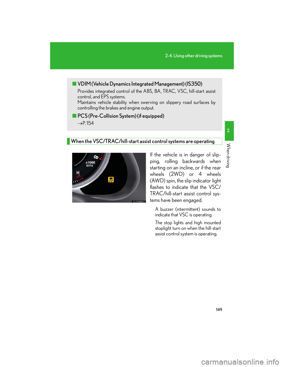 Lexus IS250 2007 Anti-theft system / LEXUS 2007 IS350/250 OWNERS MANUAL (OM53578U) 149
2-4. Using other driving systems
2
When drivingWhen the VSC/TRAC/hill-start assist control systems are operating
If the vehicle is in danger of slip-
ping, rolling backwards when
starting on an in Lexus IS250 2007 Anti-theft system / LEXUS 2007 IS350/250 OWNERS MANUAL (OM53578U) 149
2-4. Using other driving systems
2
When drivingWhen the VSC/TRAC/hill-start assist control systems are operating
If the vehicle is in danger of slip-
ping, rolling backwards when
starting on an in