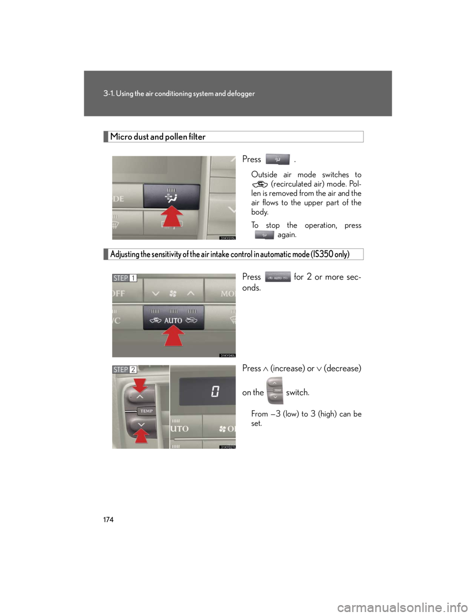 Lexus IS250 2007  Anti-theft system / LEXUS 2007 IS350/250 OWNERS MANUAL (OM53578U) 174
3-1. Using the air conditioning system and defogger
Micro dust and pollen filter
Press .
Outside air mode switches to
 (recirculated air) mode. Pol-
len is removed from the air and the
air flows t