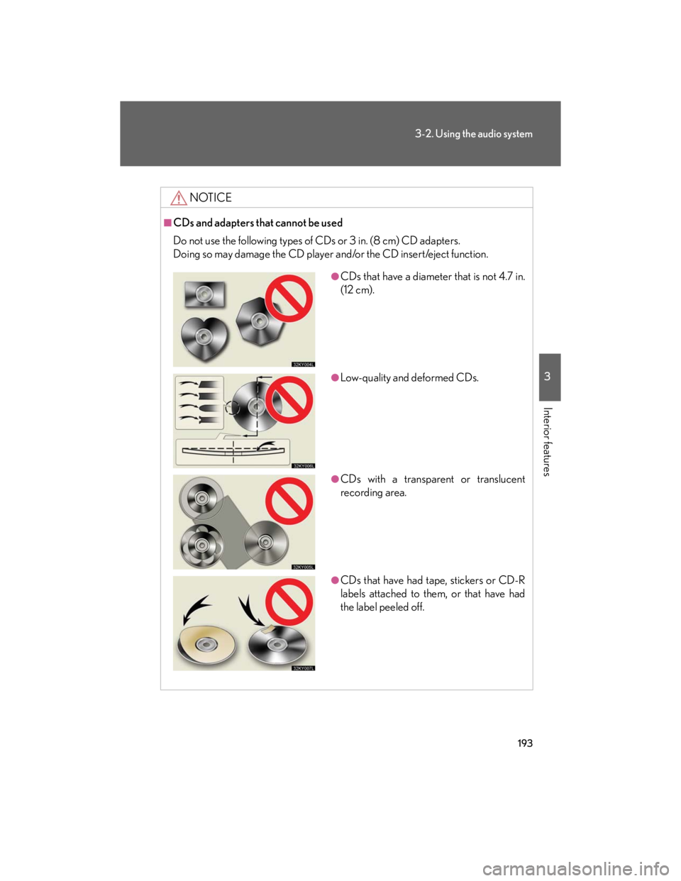 Lexus IS250 2007  Anti-theft system / LEXUS 2007 IS350/250 OWNERS MANUAL (OM53578U) 193
3-2. Using the audio system
3
Interior features
NOTICE
■CDs and adapters that cannot be used
Do not use the following types of CDs or 3 in. (8 cm) CD adapters.
Doing so may damage the CD player 