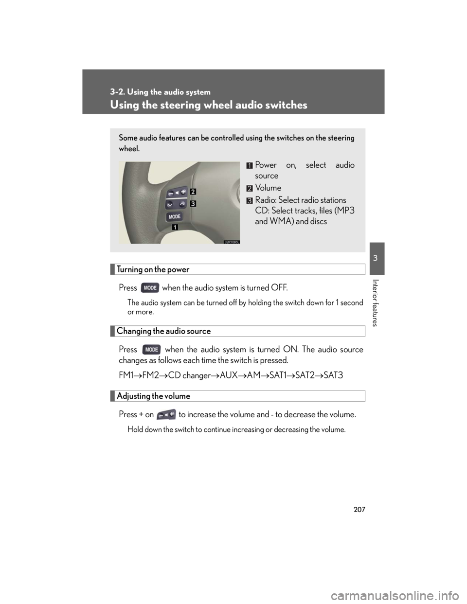 Lexus IS250 2007  Anti-theft system / LEXUS 2007 IS350/250 OWNERS MANUAL (OM53578U) 207
3-2. Using the audio system
3
Interior features
Using the steering wheel audio switches
Turning on the power
Press   when the audio system is turned OFF.
The audio system can be turned off by hold
