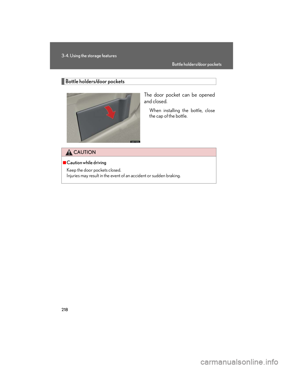 Lexus IS250 2007  Anti-theft system / LEXUS 2007 IS350/250 OWNERS MANUAL (OM53578U) 218
3-4. Using the storage features
Bottle holders/door pockets
The door pocket can be opened
and closed.
When installing the bottle, close
the cap of the bottle.
CAUTION
■Caution while driving
Keep