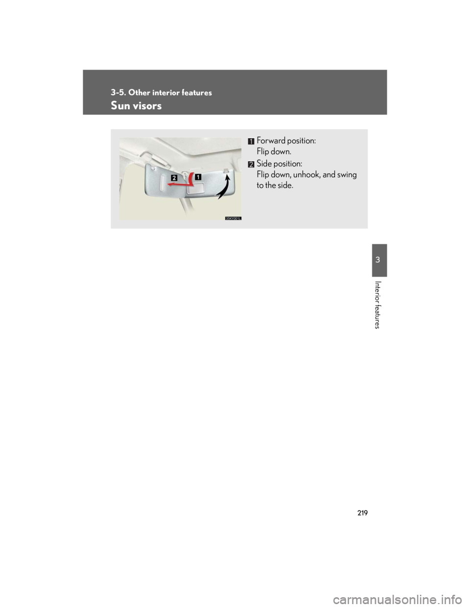 Lexus IS250 2007  Anti-theft system / LEXUS 2007 IS350/250 OWNERS MANUAL (OM53578U) 219
3
Interior features
3-5. Other interior features
Sun visors
Forward position: 
Flip down.
Side position: 
Flip down, unhook, and swing
to the side. 