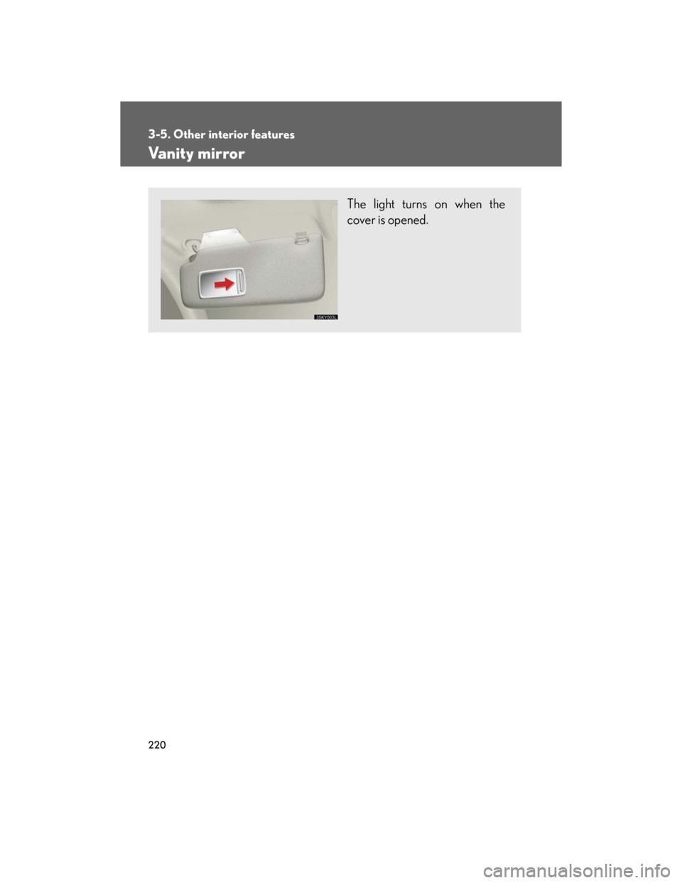 Lexus IS250 2007  Anti-theft system / LEXUS 2007 IS350/250 OWNERS MANUAL (OM53578U) 220
3-5. Other interior features
Vanity mirror
The light turns on when the
cover is opened. 