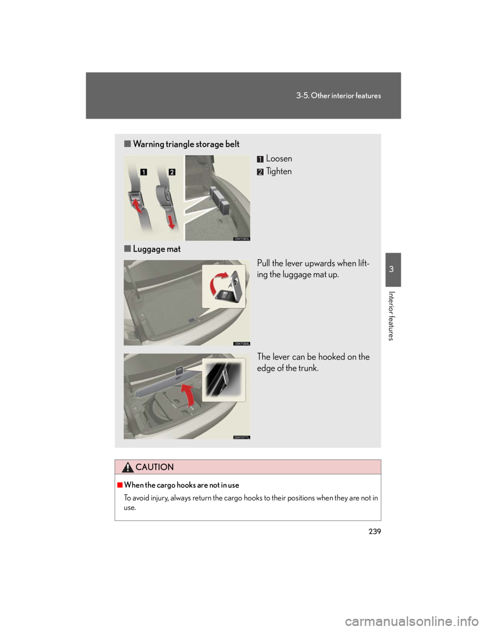 Lexus IS250 2007  Anti-theft system / LEXUS 2007 IS350/250 OWNERS MANUAL (OM53578U) 239
3-5. Other interior features
3
Interior features
CAUTION
■When the cargo hooks are not in use
To avoid injury, always return the cargo hooks to their positions when they are not in
use.
■Warni