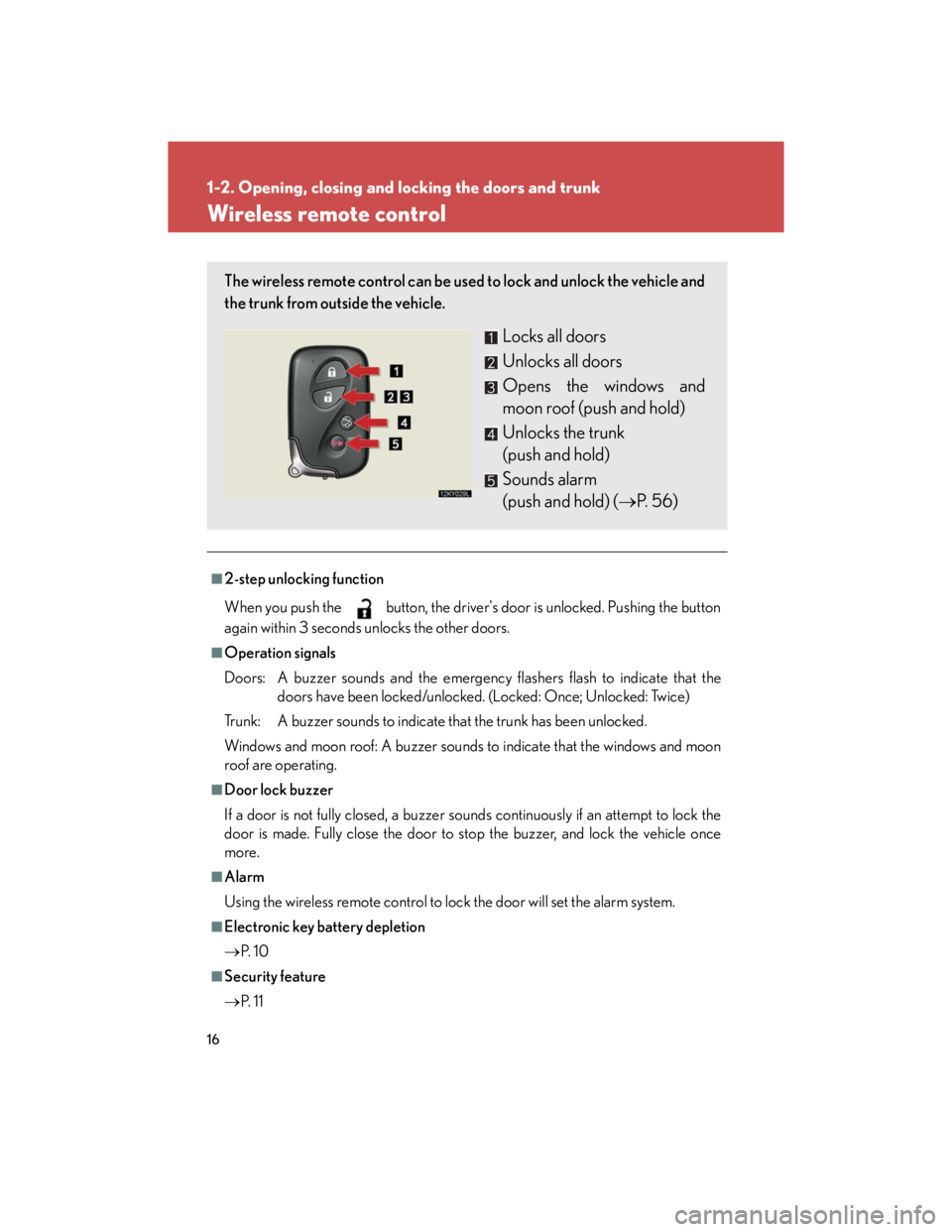 Lexus IS250 2007 Anti-theft system / LEXUS 2007 IS350/250 (OM53578U) Owners Guide 16
1-2. Opening, closing and locking the doors and trunk
Wireless remote control
■2-step unlocking function
When you push the button, the drivers door is unlocked. Pushing the button
again within 3 Lexus IS250 2007 Anti-theft system / LEXUS 2007 IS350/250 (OM53578U) Owners Guide 16
1-2. Opening, closing and locking the doors and trunk
Wireless remote control
■2-step unlocking function
When you push the button, the drivers door is unlocked. Pushing the button
again within 3