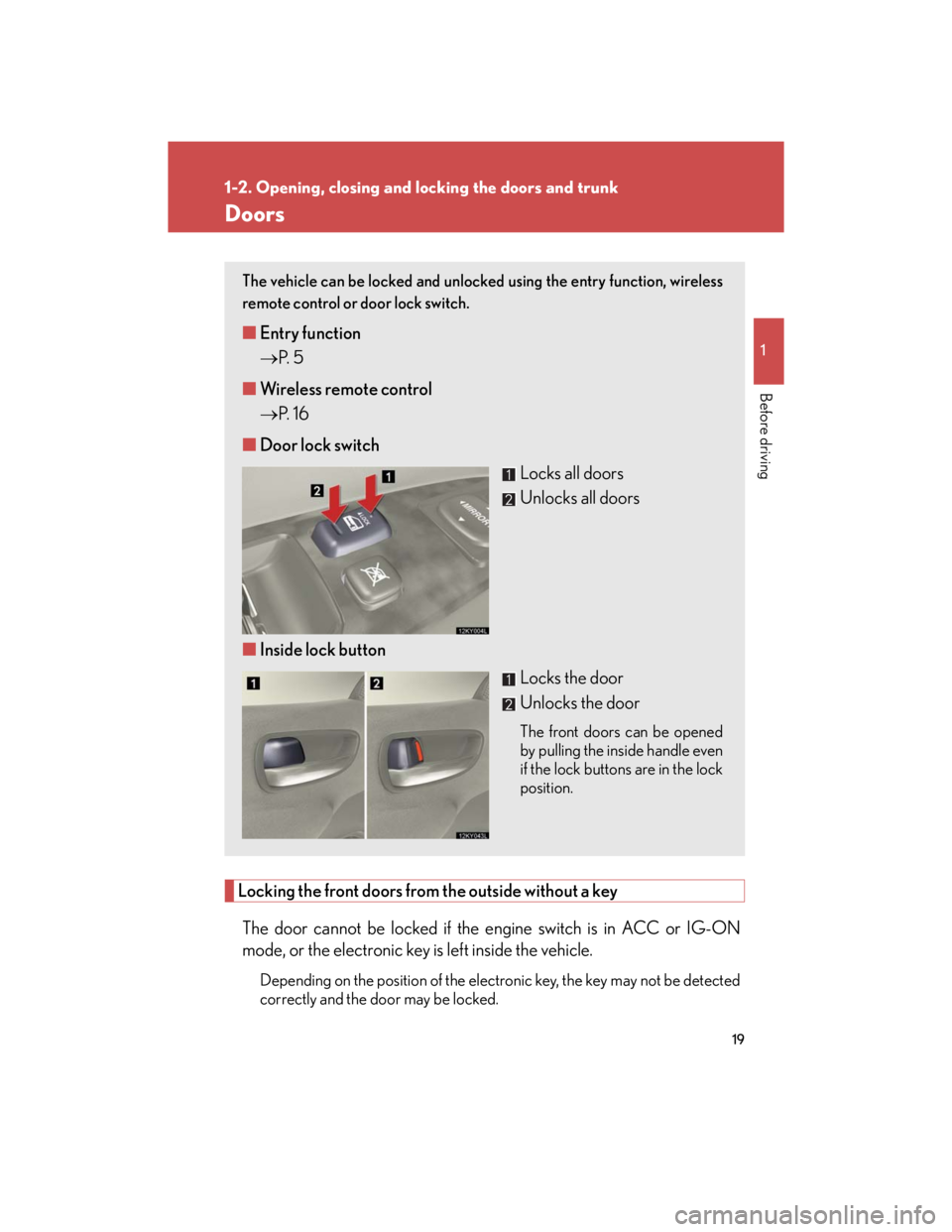 Lexus IS250 2007 Anti-theft system / LEXUS 2007 IS350/250 (OM53578U) Owners Guide 19
1
1-2. Opening, closing and locking the doors and trunk
Before driving
Doors
Locking the front doors from the outside without a key
The door cannot be locked if the engine switch is in ACC or IG-ON Lexus IS250 2007 Anti-theft system / LEXUS 2007 IS350/250 (OM53578U) Owners Guide 19
1
1-2. Opening, closing and locking the doors and trunk
Before driving
Doors
Locking the front doors from the outside without a key
The door cannot be locked if the engine switch is in ACC or IG-ON