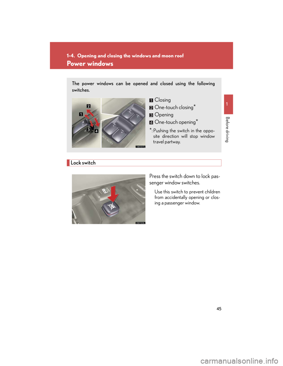 Lexus IS250 2007 Anti-theft system / LEXUS 2007 IS350/250 (OM53578U) Repair Manual 45
1
Before driving
1-4. Opening and closing the windows and moon roof
Power windows
Lock switch
Press the switch down to lock pas-
senger window switches.
Use this switch to prevent children
from acc Lexus IS250 2007 Anti-theft system / LEXUS 2007 IS350/250 (OM53578U) Repair Manual 45
1
Before driving
1-4. Opening and closing the windows and moon roof
Power windows
Lock switch
Press the switch down to lock pas-
senger window switches.
Use this switch to prevent children
from acc