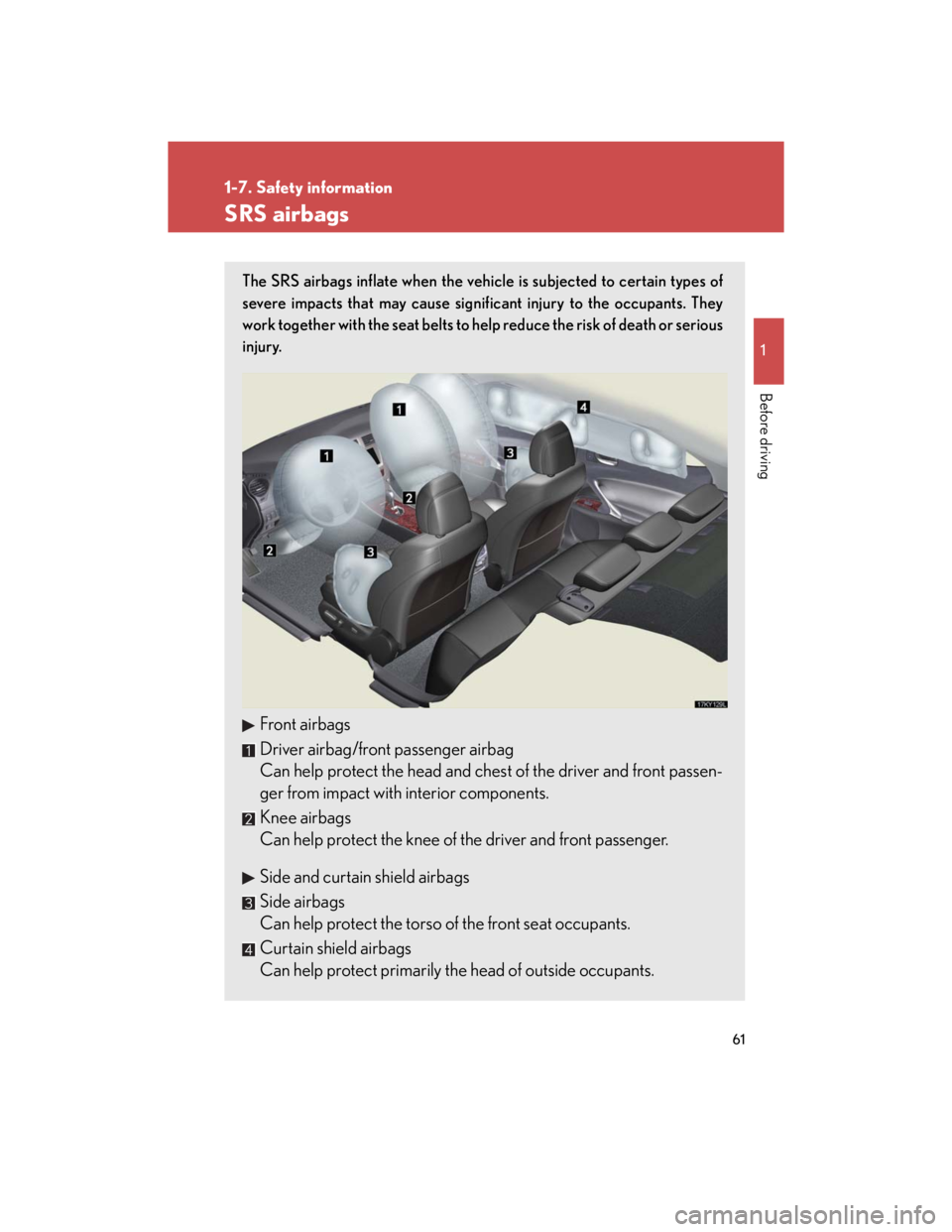 Lexus IS250 2007 Anti-theft system / LEXUS 2007 IS350/250 (OM53578U) Manual PDF 61
1
1-7. Safety information
Before driving
SRS airbags
The SRS airbags inflate when the vehicle is subjected to certain types of
severe impacts that may cause significant injury to the occupants. The Lexus IS250 2007 Anti-theft system / LEXUS 2007 IS350/250 (OM53578U) Manual PDF 61
1
1-7. Safety information
Before driving
SRS airbags
The SRS airbags inflate when the vehicle is subjected to certain types of
severe impacts that may cause significant injury to the occupants. The