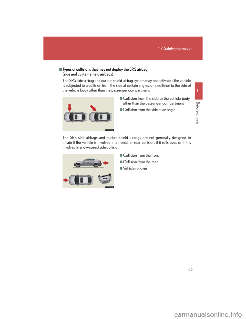 Lexus IS250 2007 Anti-theft system / LEXUS 2007 IS350/250 (OM53578U) Manual Online 65
1-7. Safety information
1
Before driving
■Types of collisions that may not deploy the SRS airbag
(side and curtain shield airbags)
The SRS side airbag and curtain shield airbag system may not ac Lexus IS250 2007 Anti-theft system / LEXUS 2007 IS350/250 (OM53578U) Manual Online 65
1-7. Safety information
1
Before driving
■Types of collisions that may not deploy the SRS airbag
(side and curtain shield airbags)
The SRS side airbag and curtain shield airbag system may not ac
